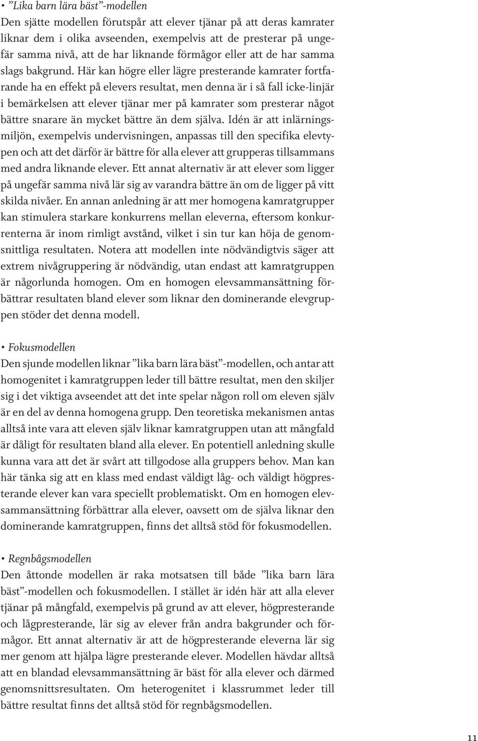 Här kan högre eller lägre presterande kamrater fortfarande ha en effekt på elevers resultat, men denna är i så fall icke-linjär i bemärkelsen att elever tjänar mer på kamrater som presterar något