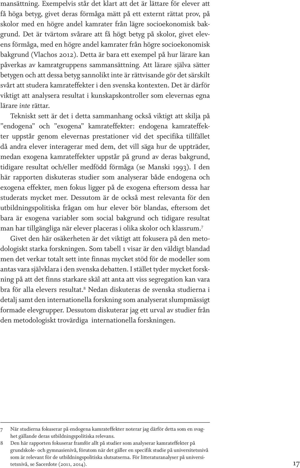 bakgrund. Det är tvärtom svårare att få högt betyg på skolor, givet elevens förmåga, med en högre andel kamrater från högre socioekonomisk bakgrund (Vlachos 2012).