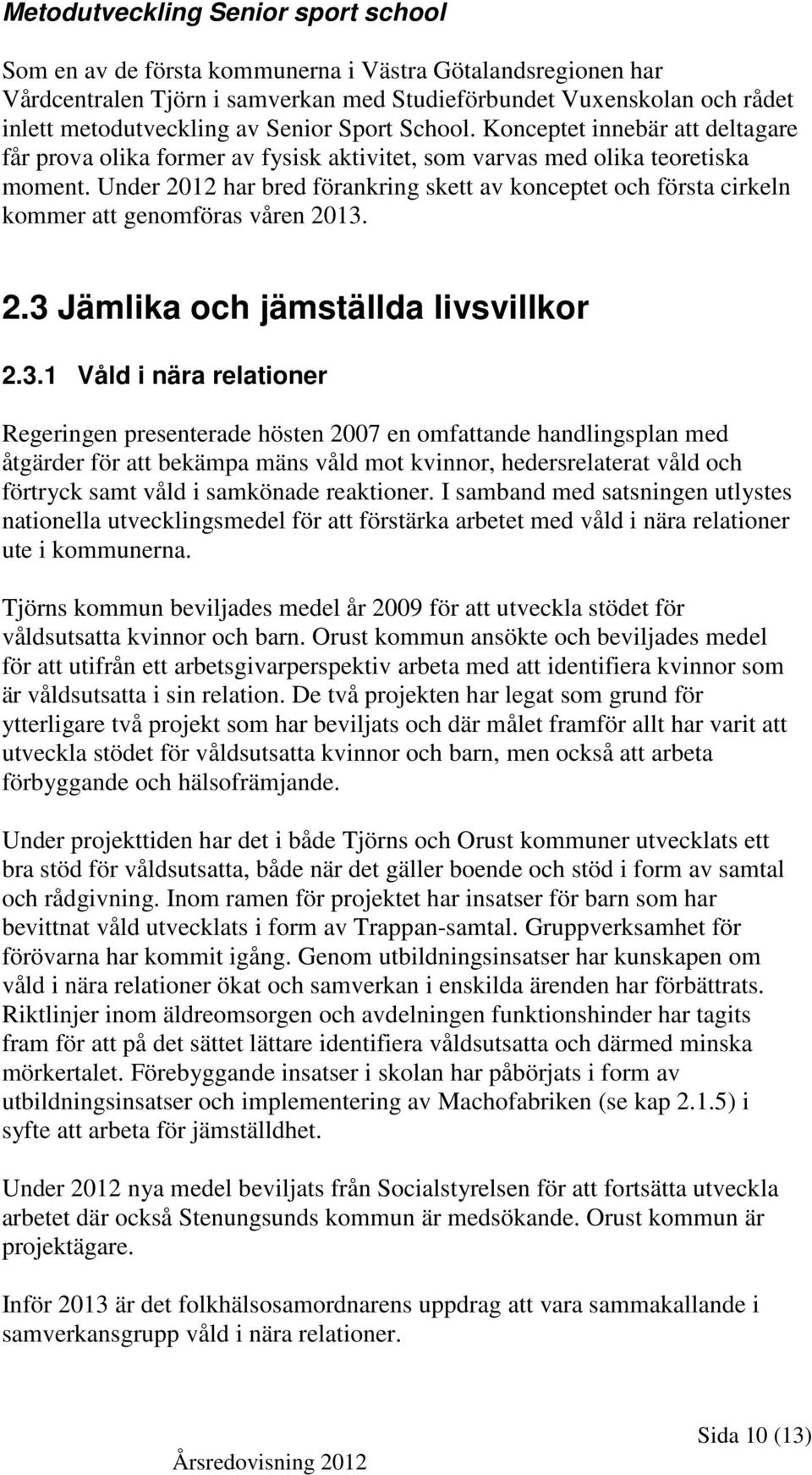 Under 2012 har bred förankring skett av konceptet och första cirkeln kommer att genomföras våren 2013.