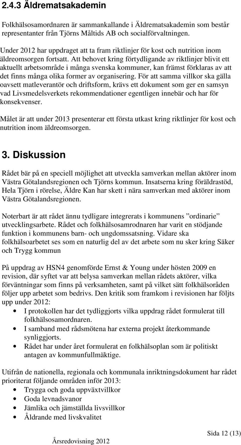 Att behovet kring förtydligande av riktlinjer blivit ett aktuellt arbetsområde i många svenska kommuner, kan främst förklaras av att det finns många olika former av organisering.