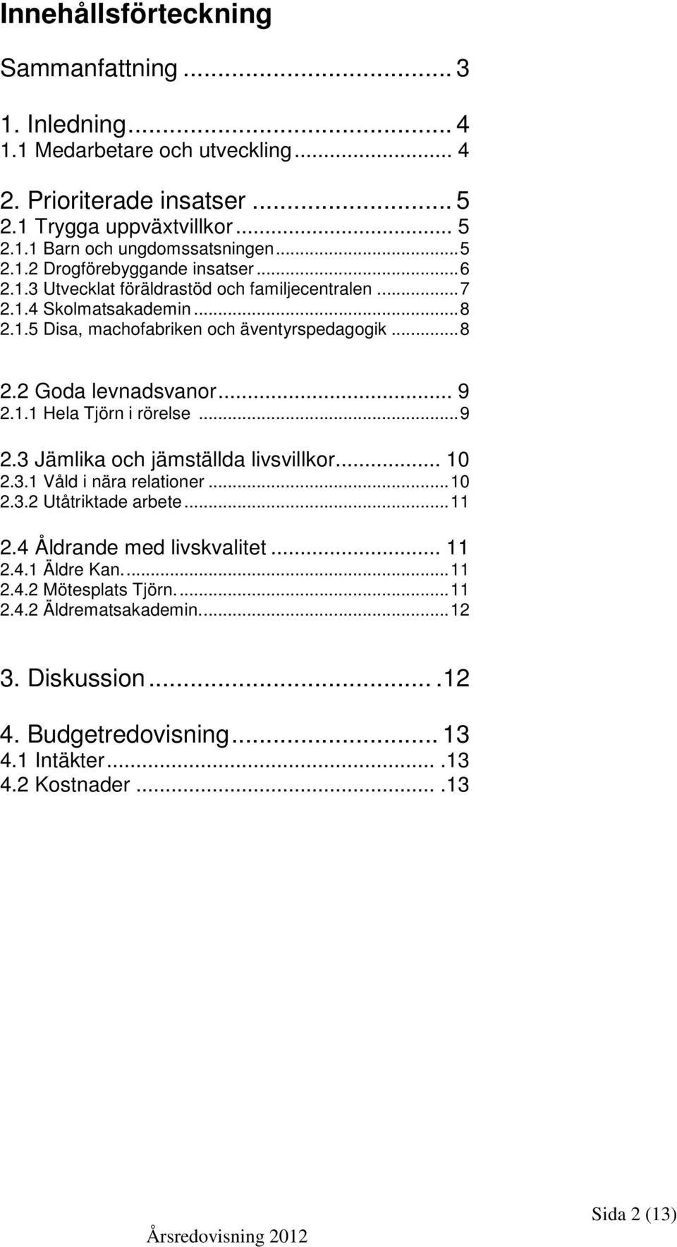 .. 9 2.1.1 Hela Tjörn i rörelse...9 2.3 Jämlika och jämställda livsvillkor... 10 2.3.1 Våld i nära relationer...10 2.3.2 Utåtriktade arbete...11 2.4 Åldrande med livskvalitet... 11 2.4.1 Äldre Kan.