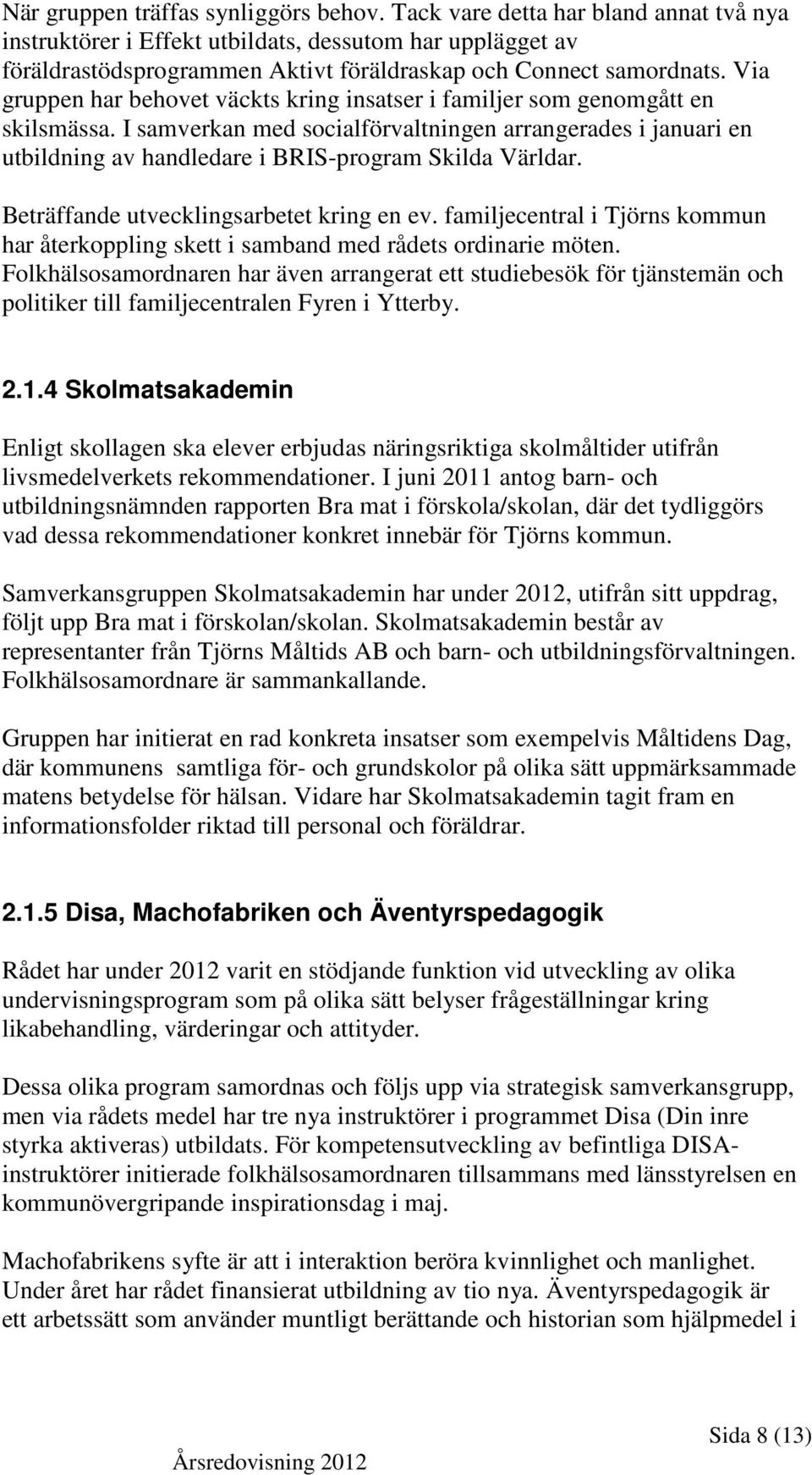 Via gruppen har behovet väckts kring insatser i familjer som genomgått en skilsmässa.