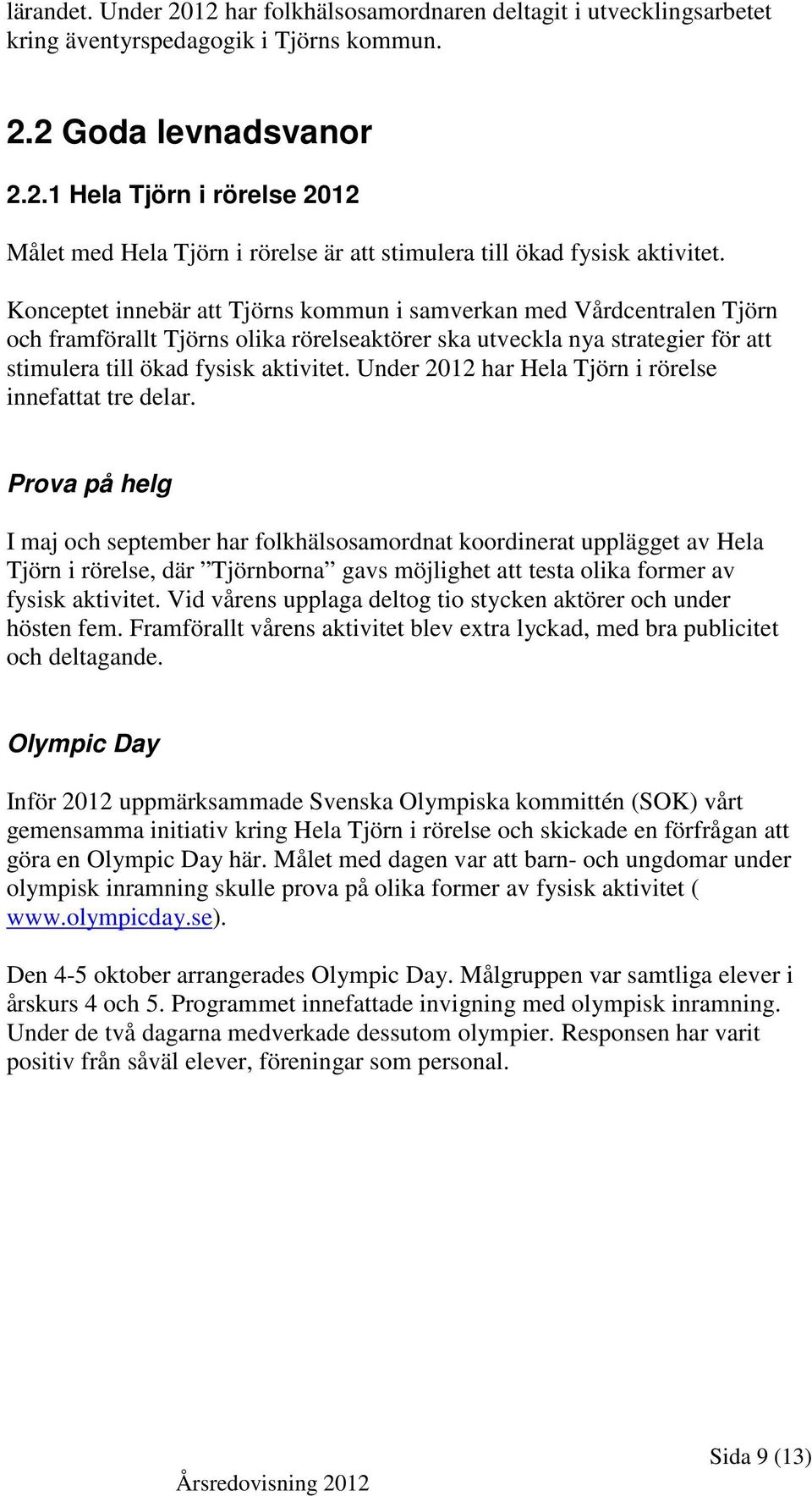 Under 2012 har Hela Tjörn i rörelse innefattat tre delar.