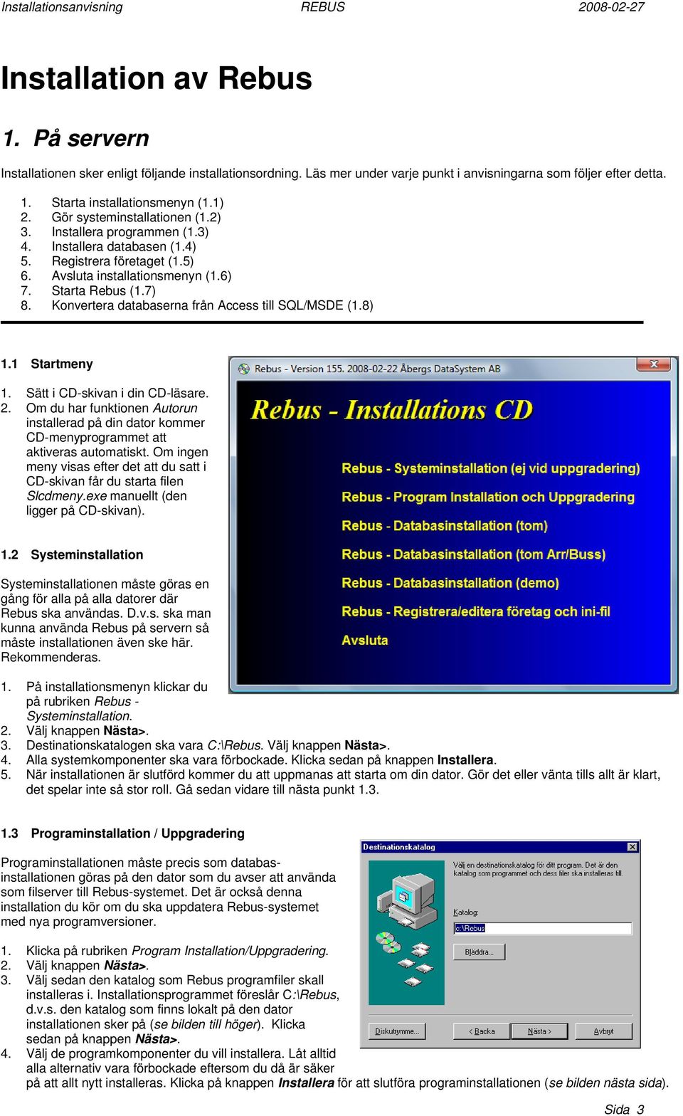 Konvertera databaserna från Access till SQL/MSDE (1.8) 1.1 Startmeny 1. Sätt i CD-skivan i din CD-läsare. 2.