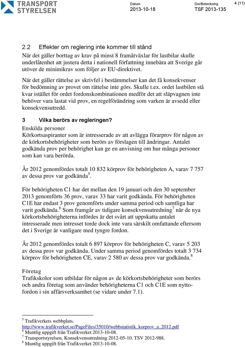 går utöver de minimikrav som följer av EU-direktivet. När det gäller rättelse av skrivfel i bestämmelser kan det få konsekvenser för bedömning av provet om rättelse inte görs. Skulle t.ex.