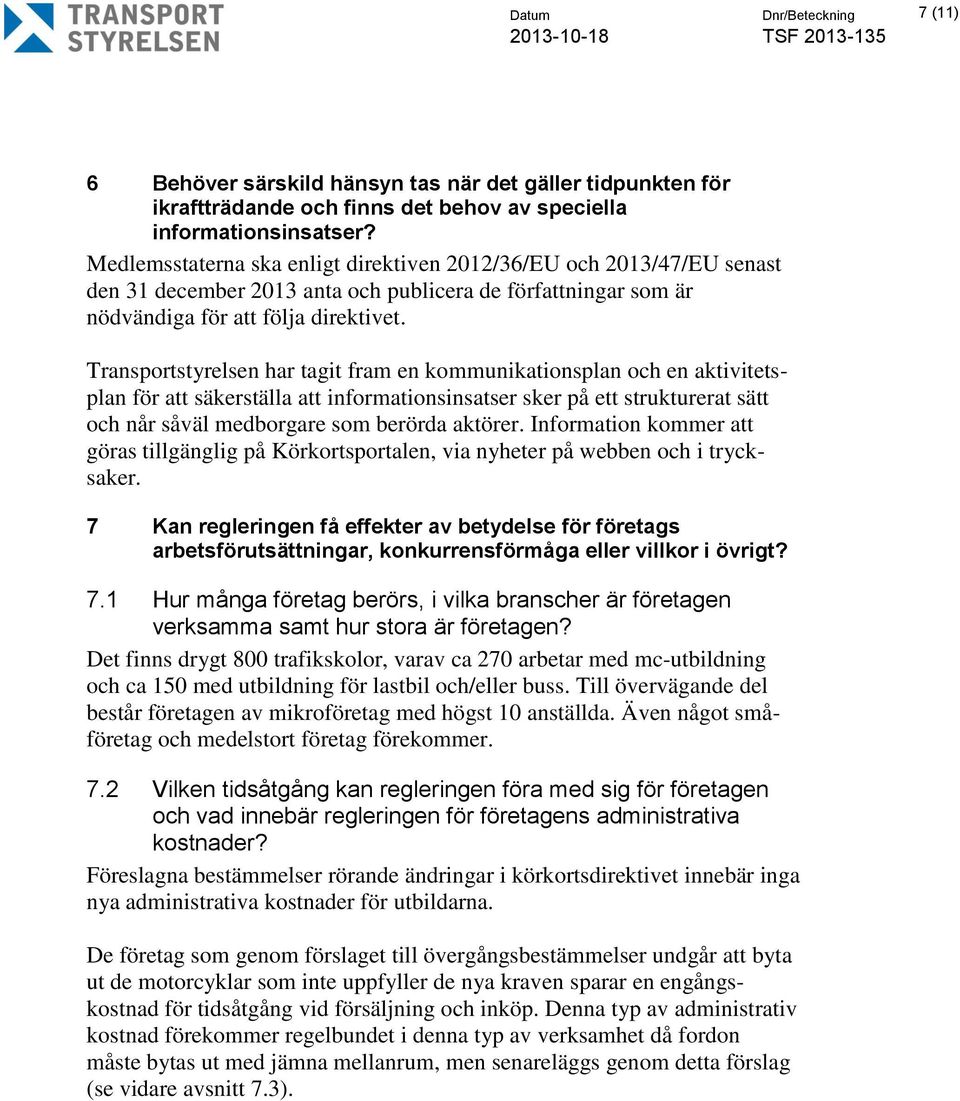 Transportstyrelsen har tagit fram en kommunikationsplan och en aktivitetsplan för att säkerställa att informationsinsatser sker på ett strukturerat sätt och når såväl medborgare som berörda aktörer.