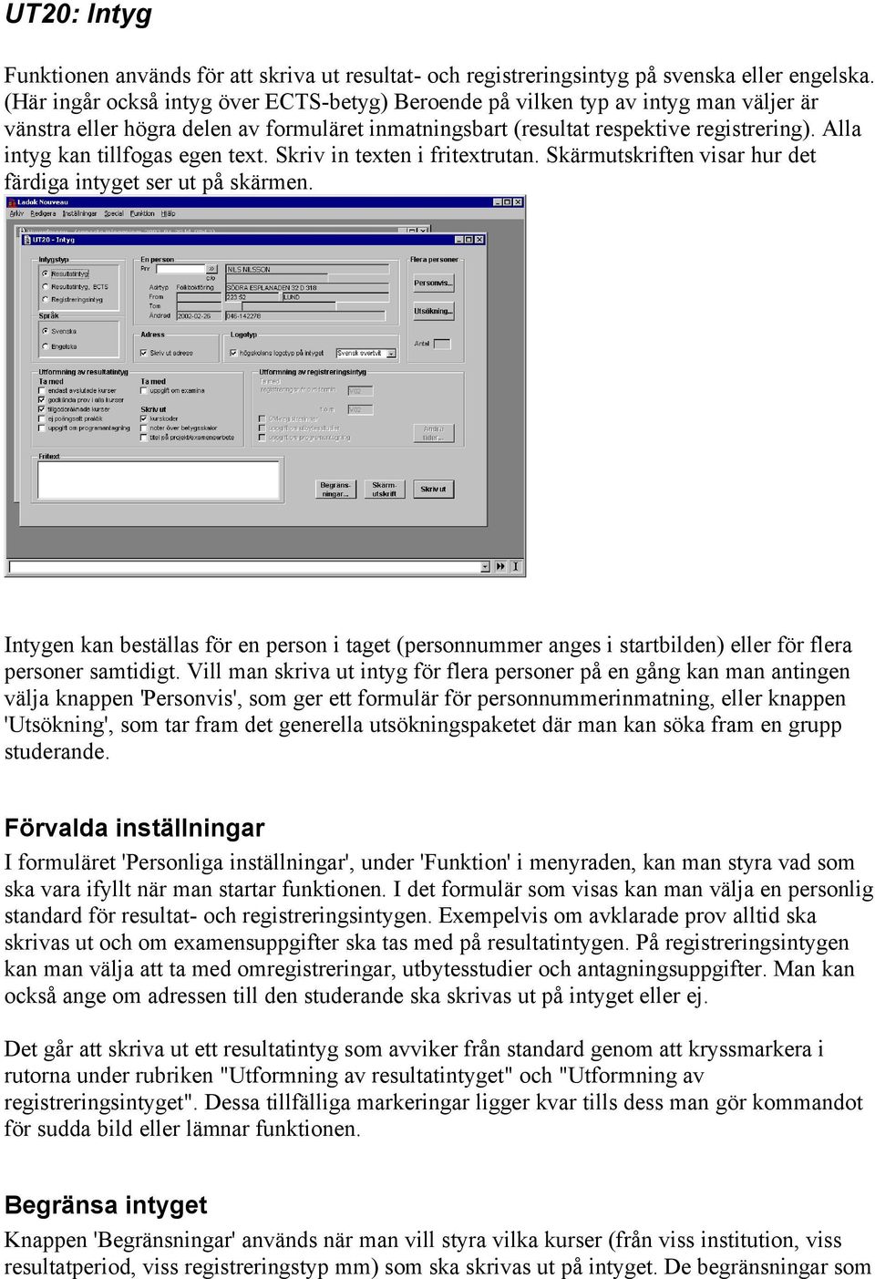 Alla intyg kan tillfogas egen text. Skriv in texten i fritextrutan. Skärmutskriften visar hur det färdiga intyget ser ut på skärmen.