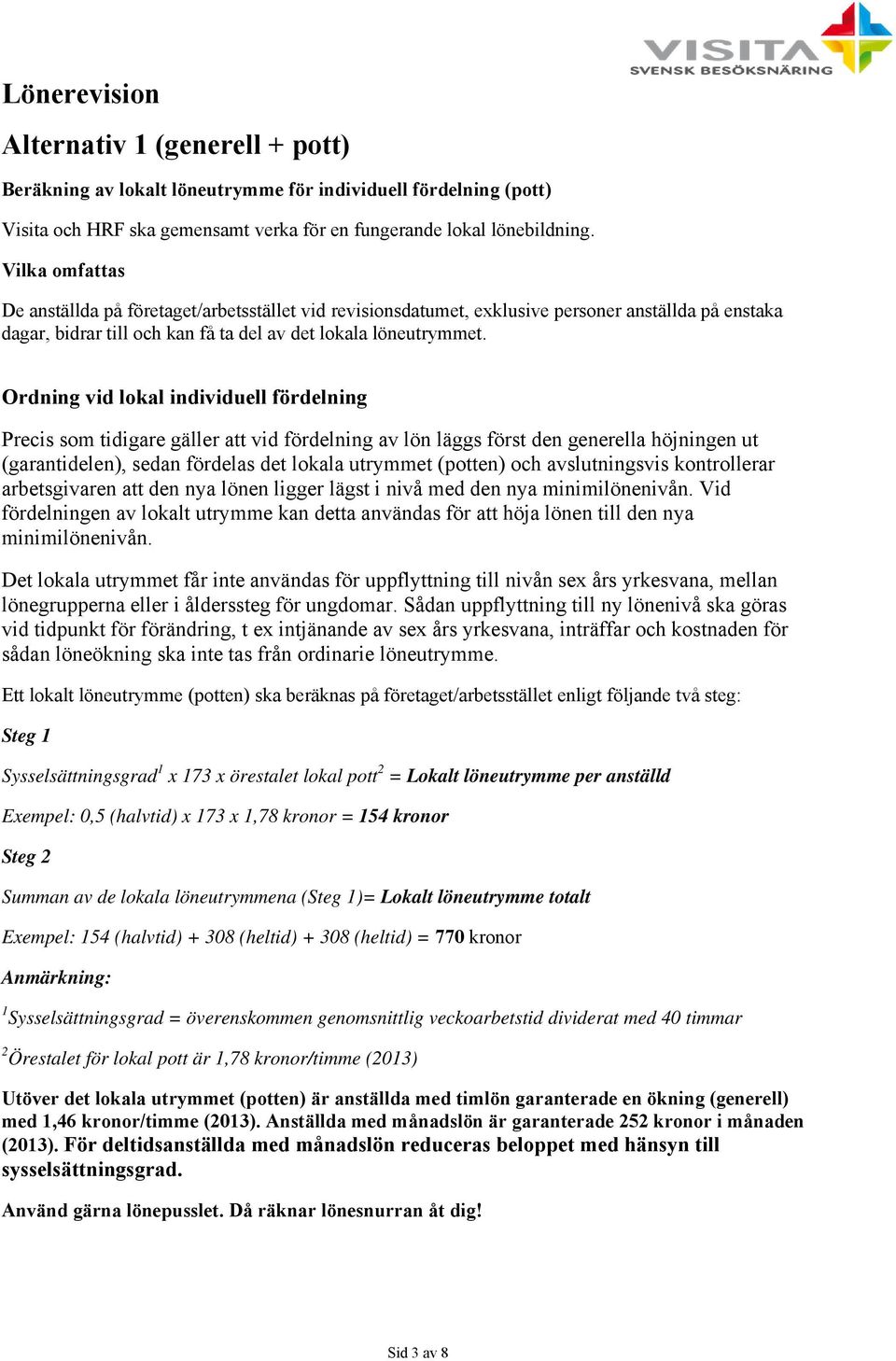 Ordning vid lokal individuell fördelning Precis som tidigare gäller att vid fördelning av lön läggs först den generella höjningen ut (garantidelen), sedan fördelas det lokala utrymmet (potten) och