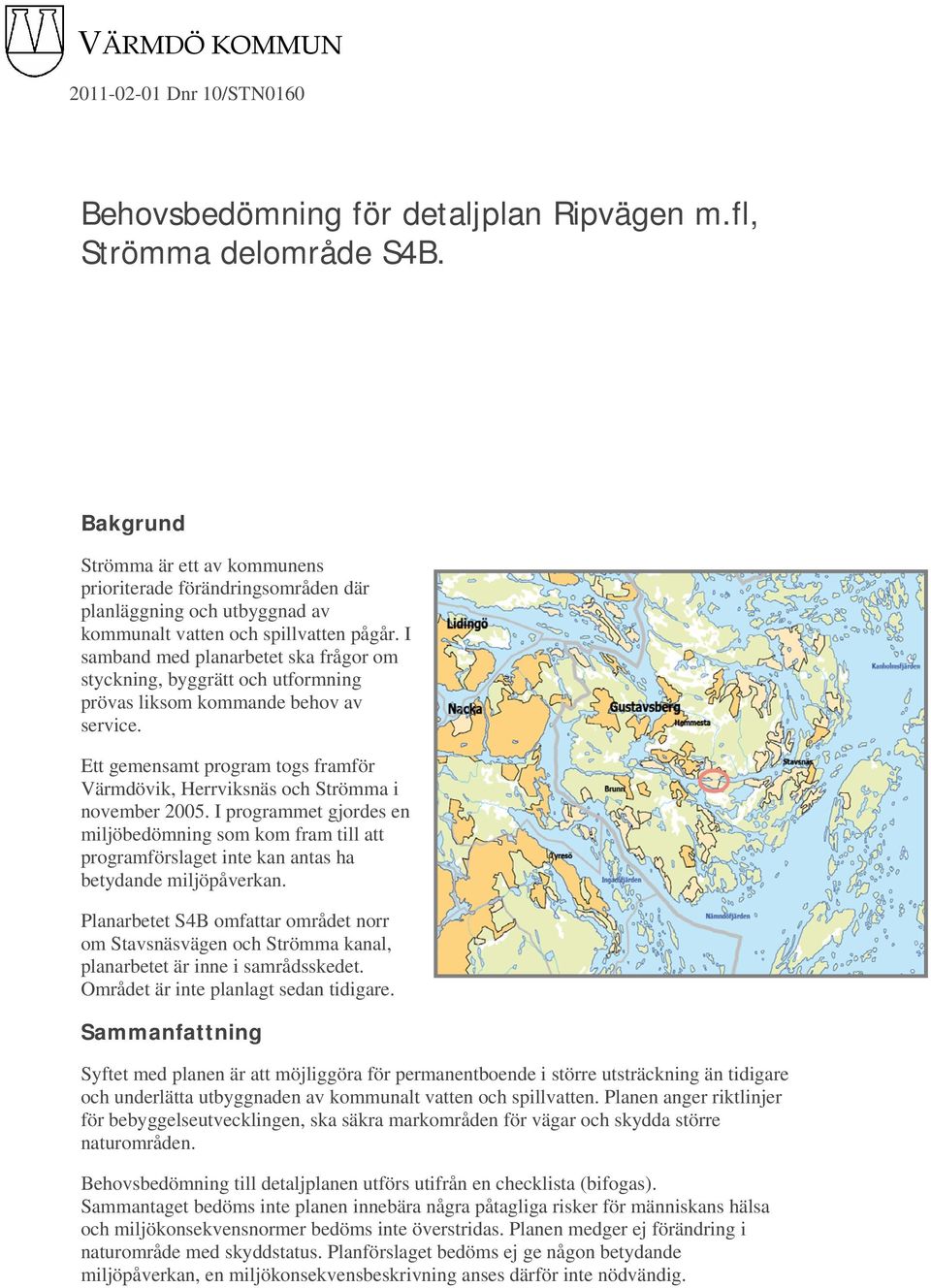 I samband med planarbetet ska frågor om styckning, byggrätt och utformning prövas liksom kommande behov av service.