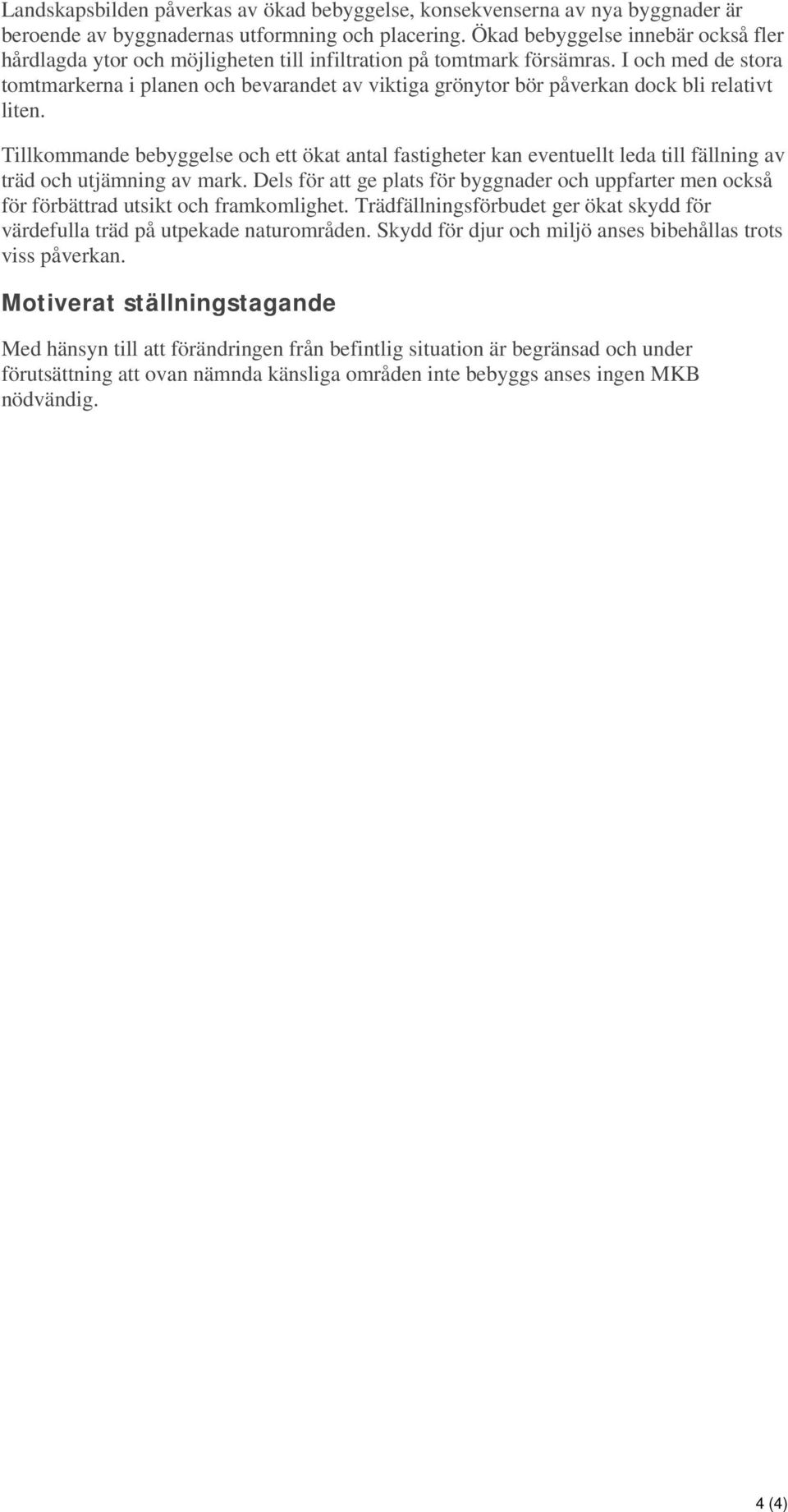 I och med de stora tomtmarkerna i planen och bevarandet av viktiga grönytor bör påverkan dock bli relativt liten.