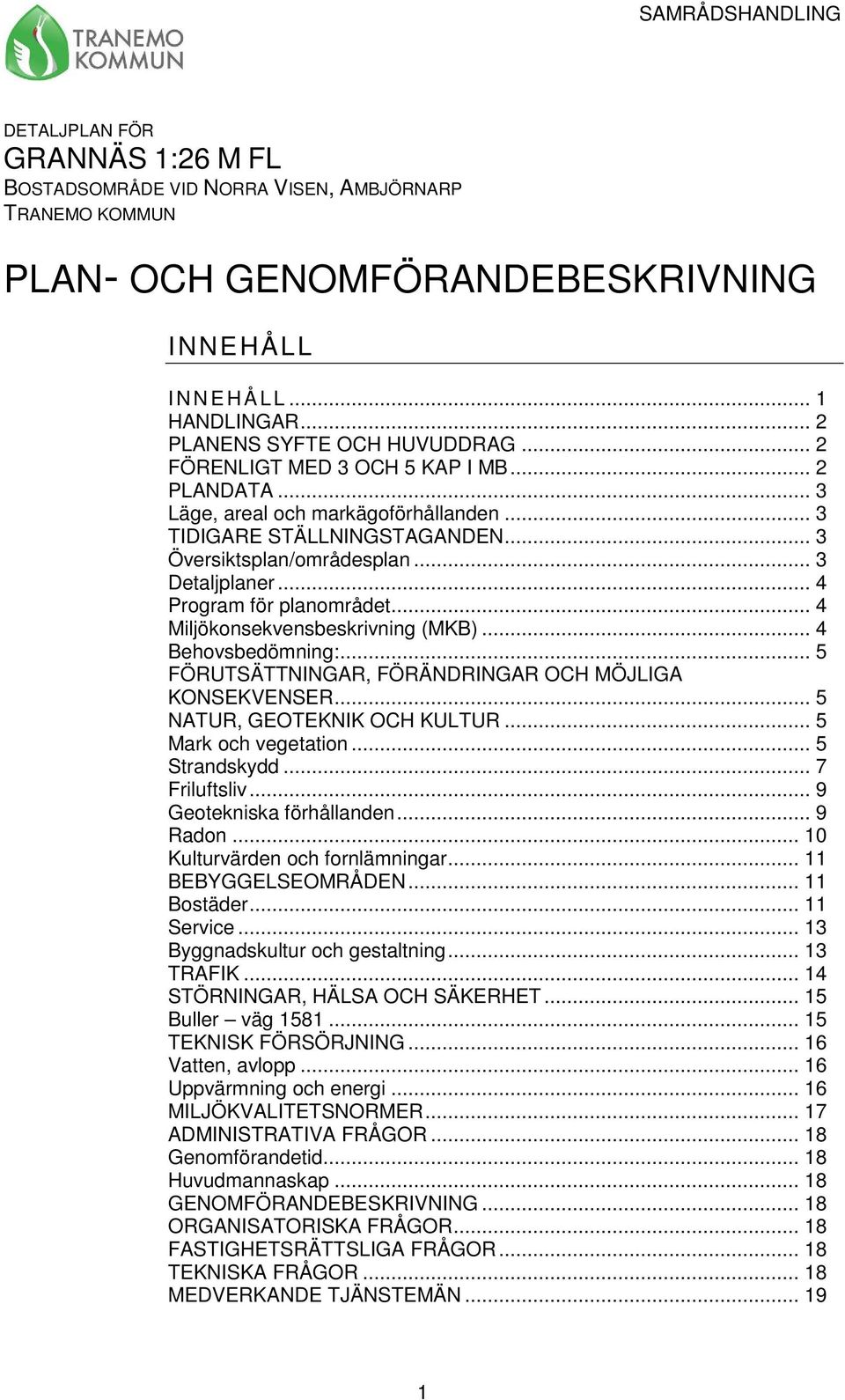 .. 4 Miljökonsekvensbeskrivning (MKB)... 4 Behovsbedömning:... 5 FÖRUTSÄTTNINGAR, FÖRÄNDRINGAR OCH MÖJLIGA KONSEKVENSER... 5 NATUR, GEOTEKNIK OCH KULTUR... 5 Mark och vegetation... 5 Strandskydd.