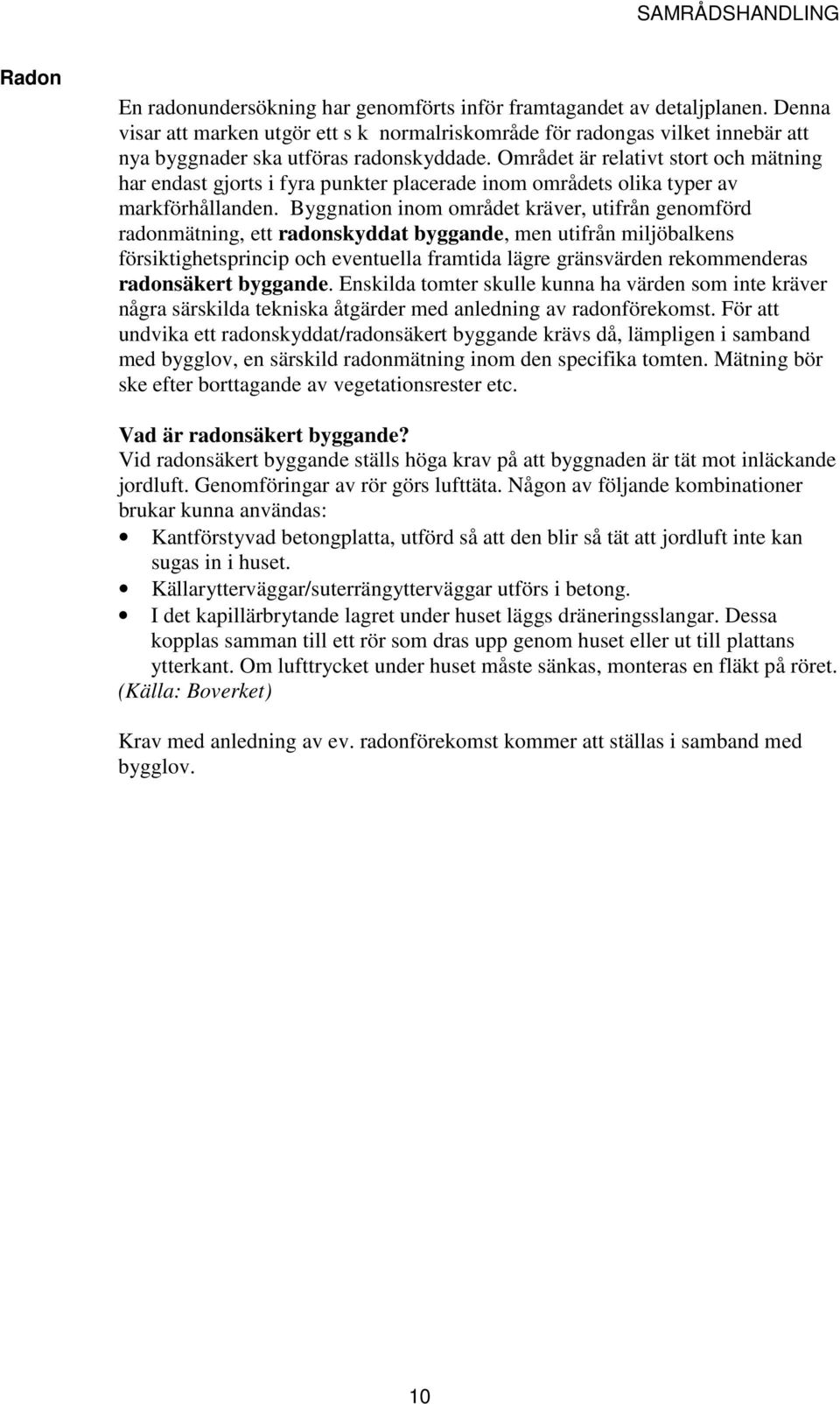 Området är relativt stort och mätning har endast gjorts i fyra punkter placerade inom områdets olika typer av markförhållanden.