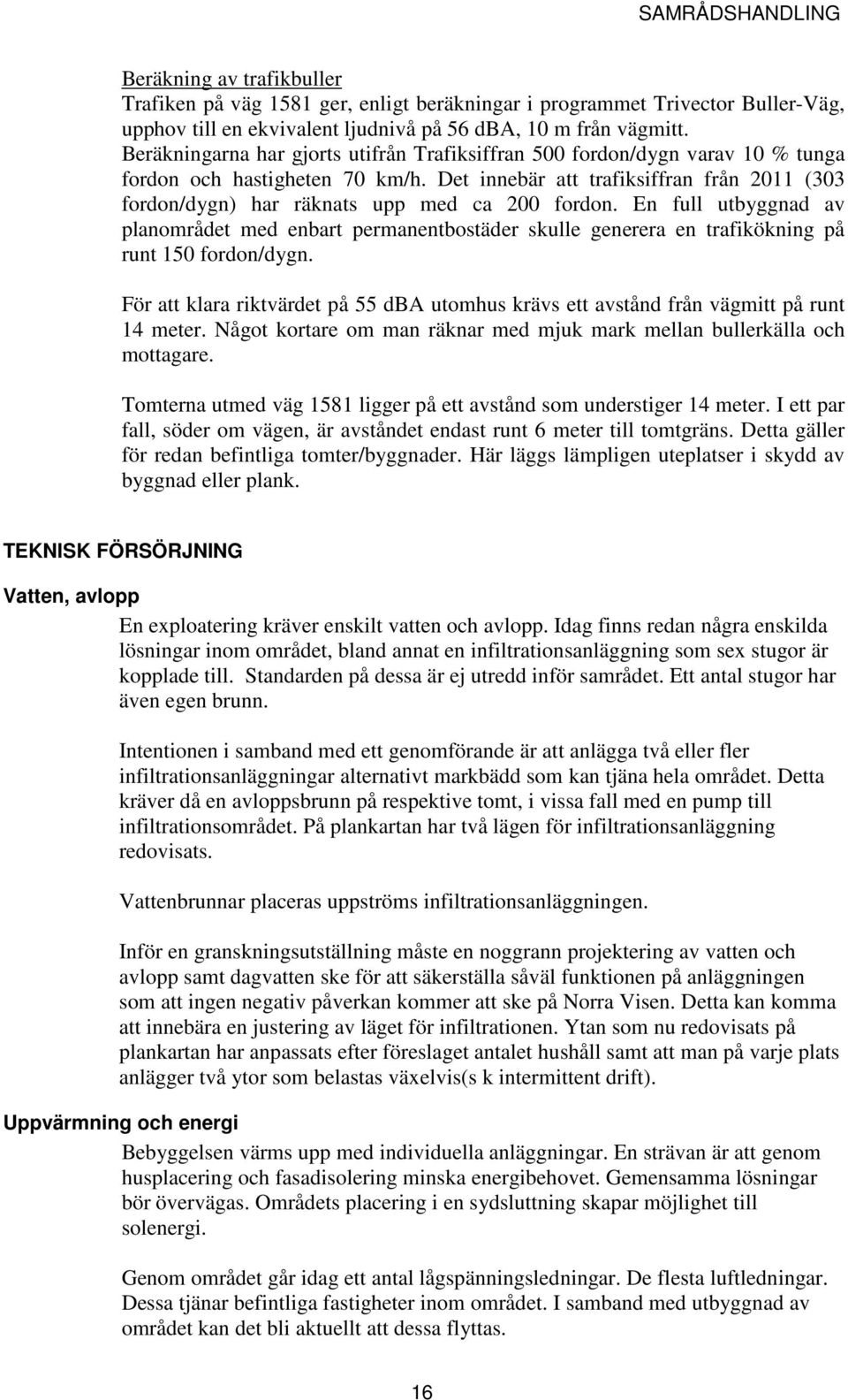 Det innebär att trafiksiffran från 2011 (303 fordon/dygn) har räknats upp med ca 200 fordon.