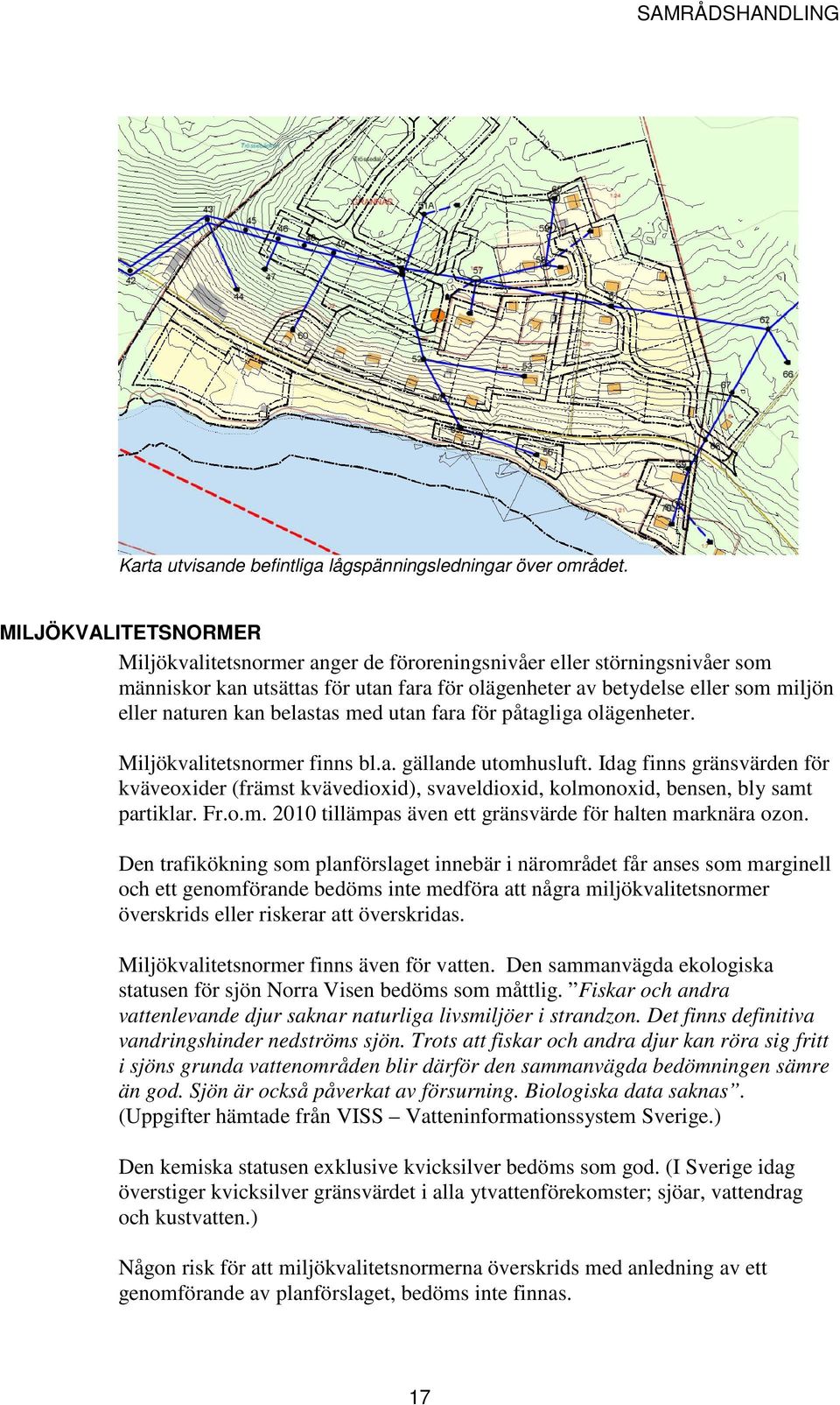 belastas med utan fara för påtagliga olägenheter. Miljökvalitetsnormer finns bl.a. gällande utomhusluft.