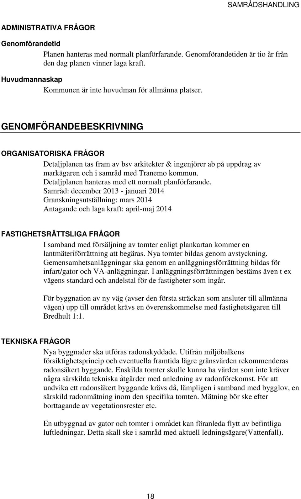 GENOMFÖRANDEBESKRIVNING ORGANISATORISKA FRÅGOR Detaljplanen tas fram av bsv arkitekter & ingenjörer ab på uppdrag av markägaren och i samråd med Tranemo kommun.