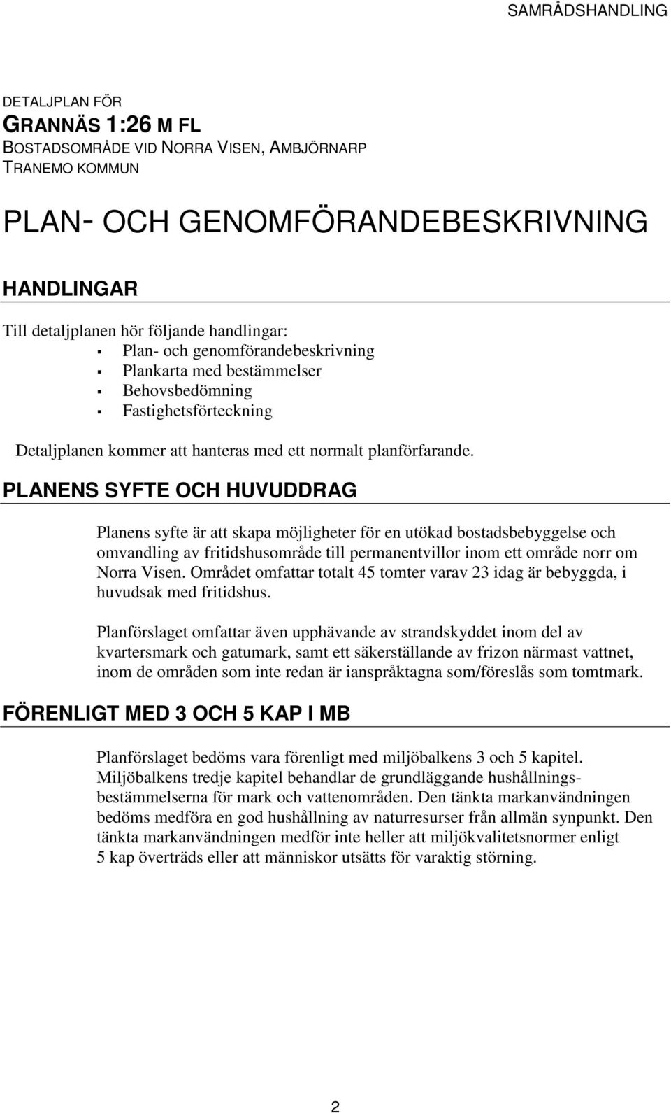 PLANENS SYFTE OCH HUVUDDRAG Planens syfte är att skapa möjligheter för en utökad bostadsbebyggelse och omvandling av fritidshusområde till permanentvillor inom ett område norr om Norra Visen.