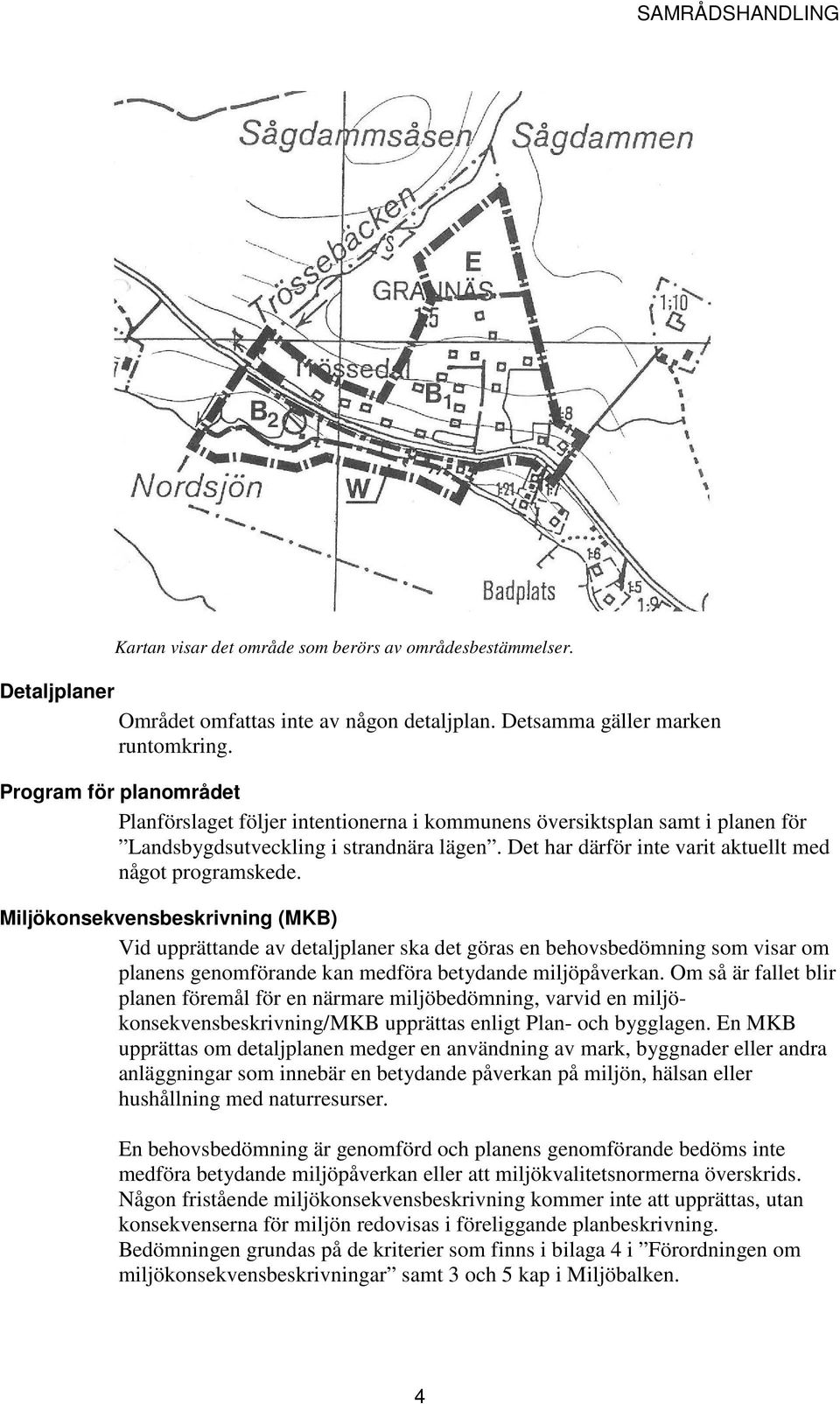 Det har därför inte varit aktuellt med något programskede.