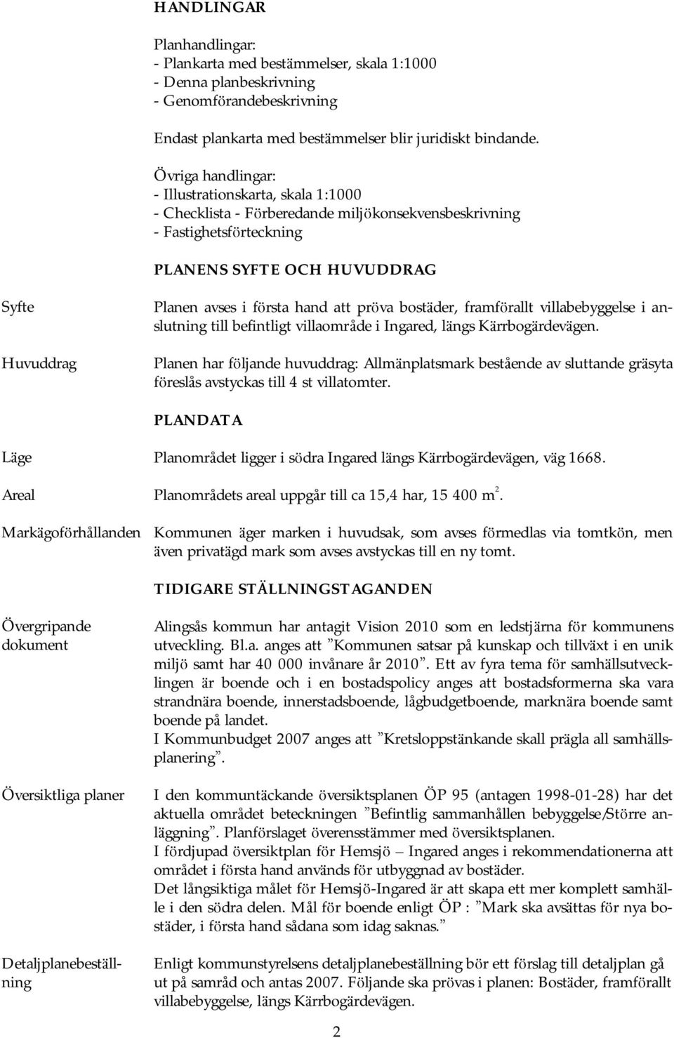 rsta hand att prö va bostä der, framfö rallt villabebyggelse i anslutning till befintligt villaområde i Ingared, lä ngs Kä rrbogä rdevä gen.