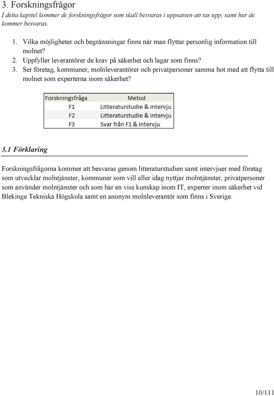 Ser företag, kommuner, molnleverantörer och privatpersoner samma hot med att flytta till molnet som experterna inom säkerhet? 3.