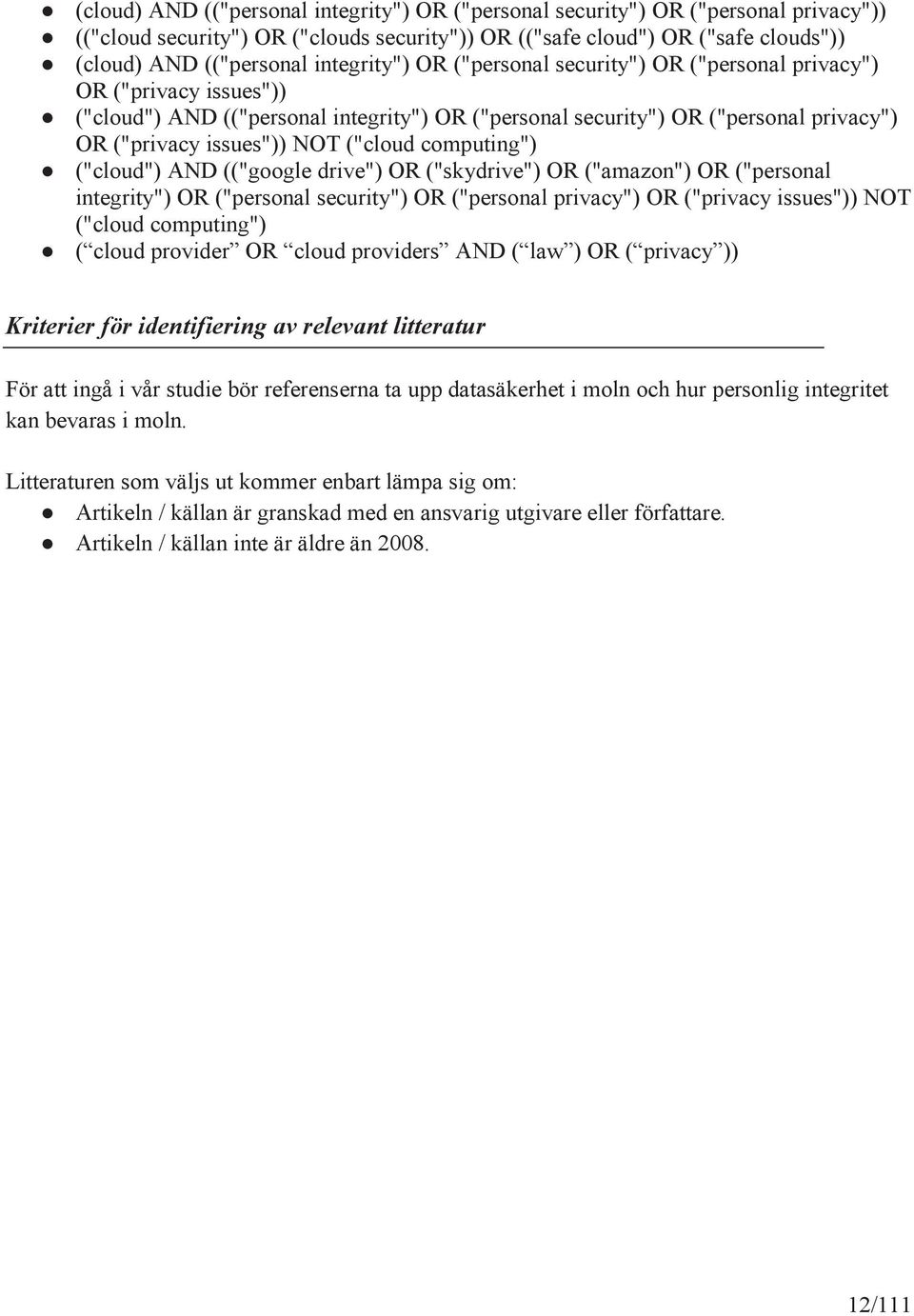 ("cloud computing") ("cloud") AND (("google drive") OR ("skydrive") OR ("amazon") OR ("personal integrity") OR ("personal security") OR ("personal privacy") OR ("privacy issues")) NOT ("cloud