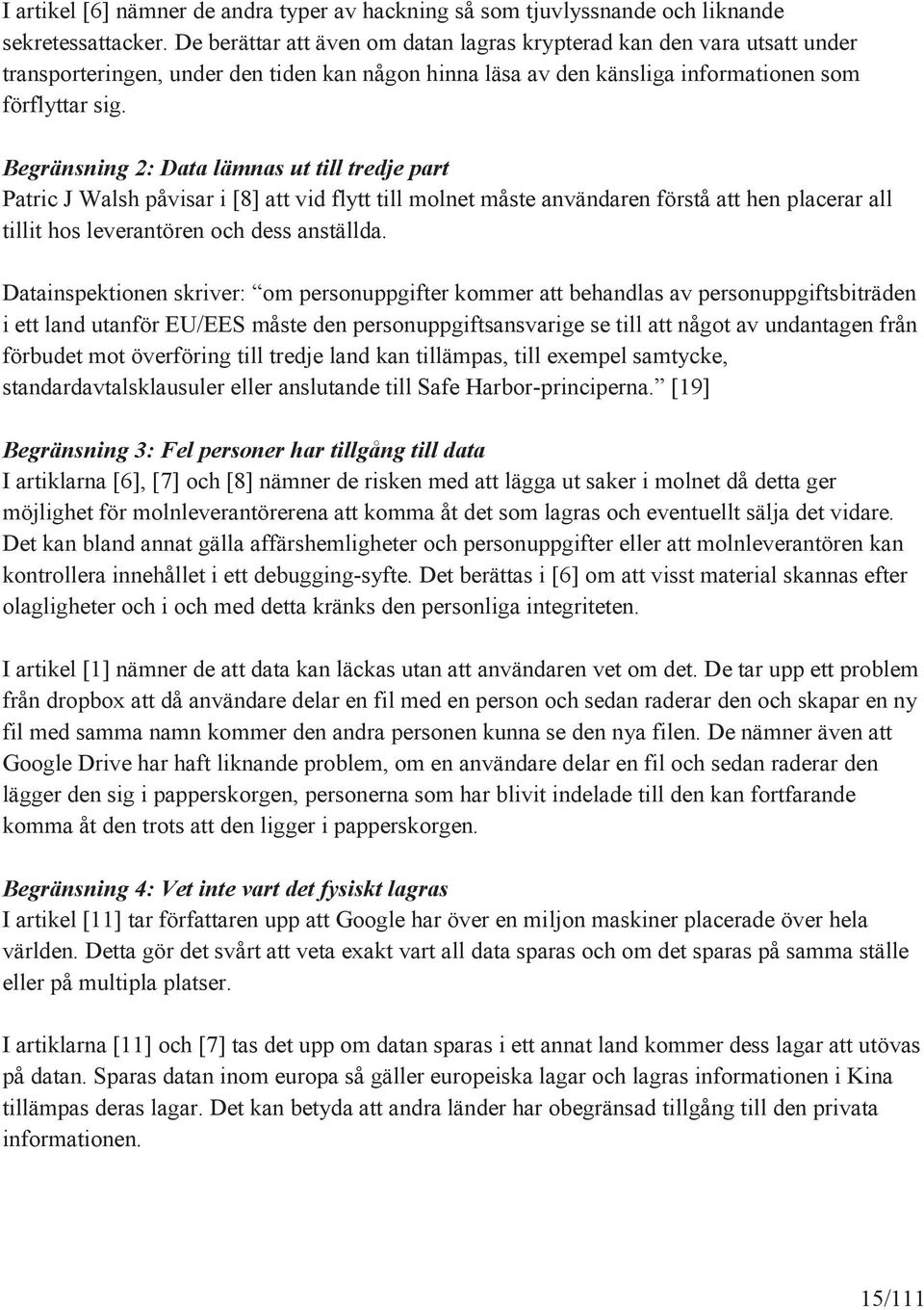 Begränsning 2: Data lämnas ut till tredje part Patric J Walsh påvisar i [8] att vid flytt till molnet måste användaren förstå att hen placerar all tillit hos leverantören och dess anställda.