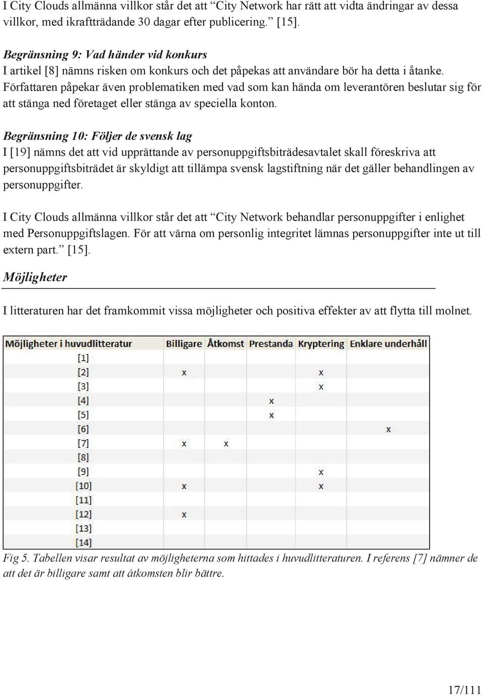 Författaren påpekar även problematiken med vad som kan hända om leverantören beslutar sig för att stänga ned företaget eller stänga av speciella konton.