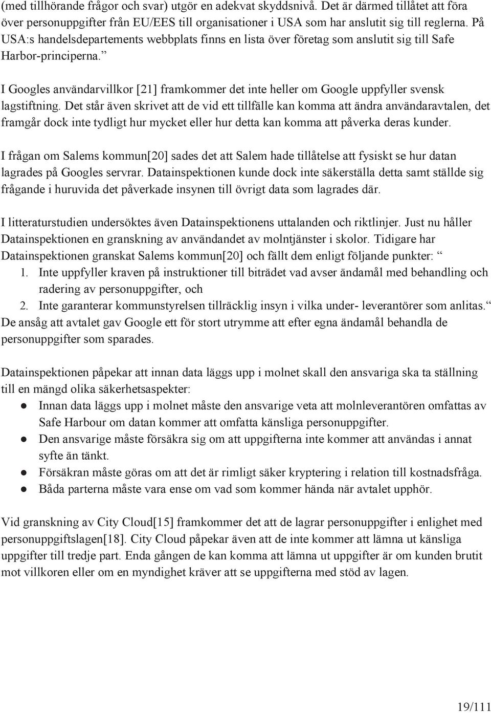 I Googles användarvillkor [21] framkommer det inte heller om Google uppfyller svensk lagstiftning.