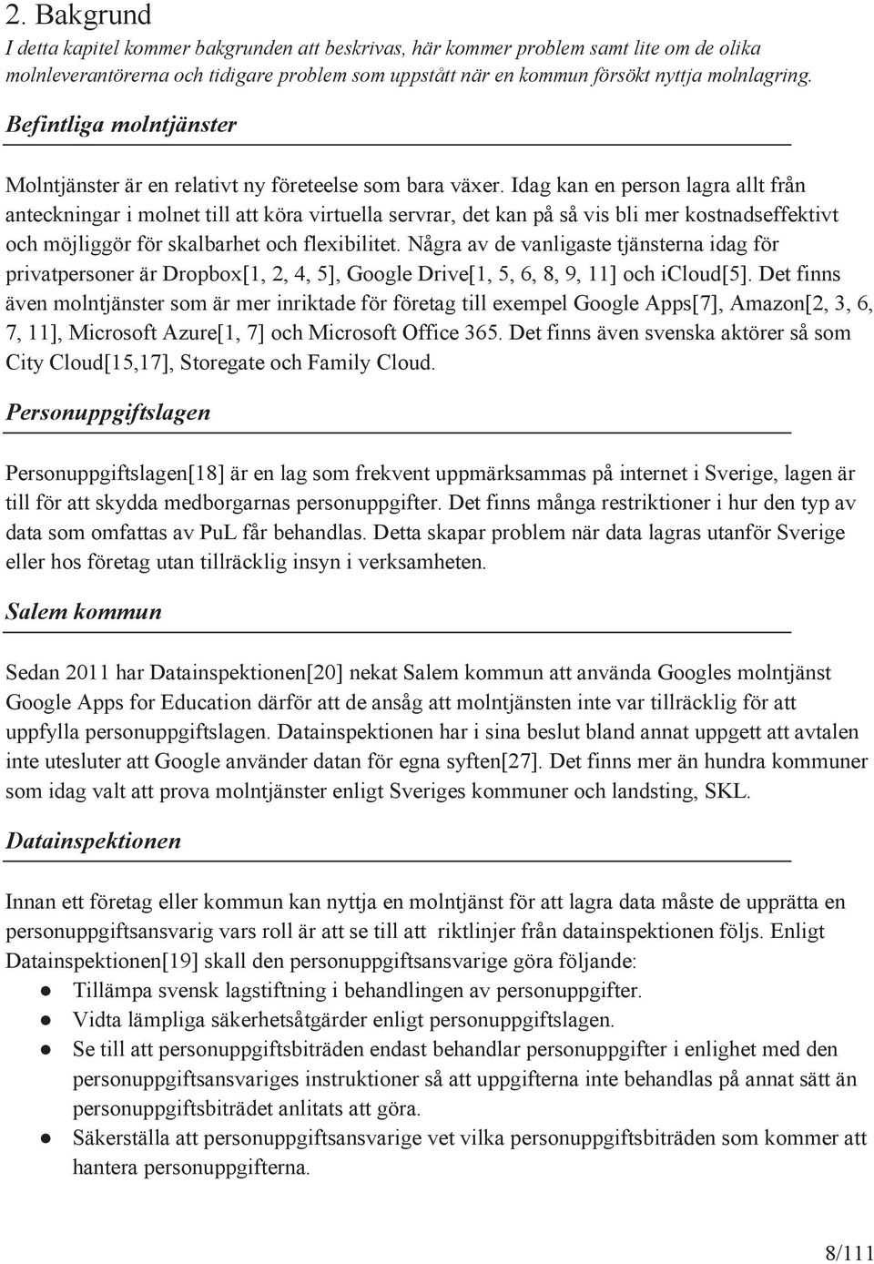 Idag kan en person lagra allt från anteckningar i molnet till att köra virtuella servrar, det kan på så vis bli mer kostnadseffektivt och möjliggör för skalbarhet och flexibilitet.