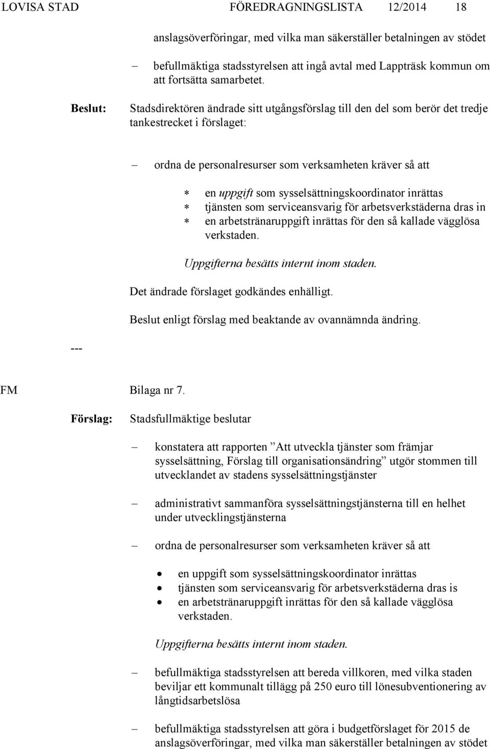 Stadsdirektören ändrade sitt utgångsförslag till den del som berör det tredje tankestrecket i förslaget: ordna de personalresurser som verksamheten kräver så att en uppgift som