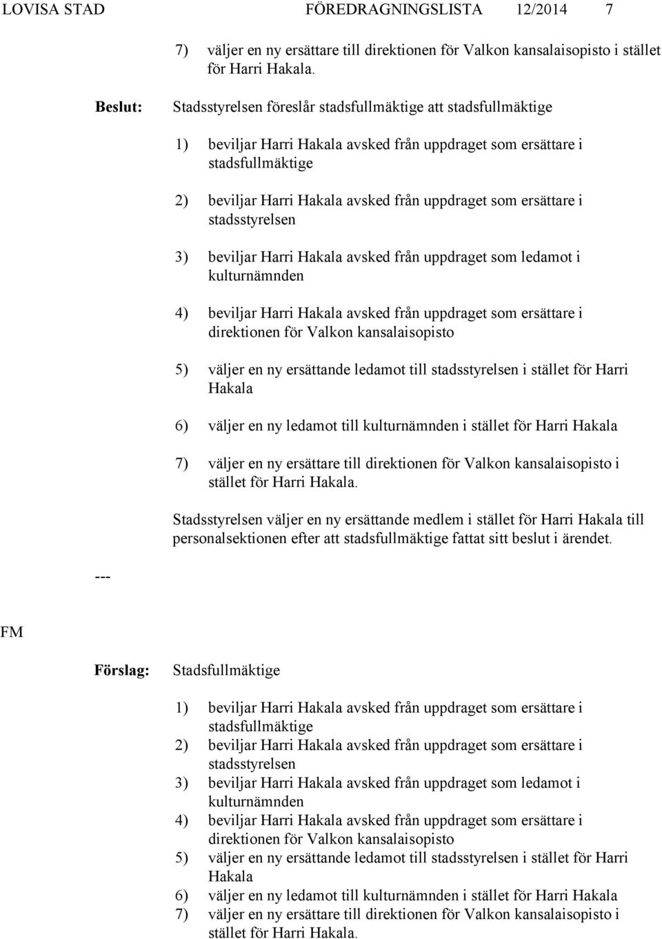 ersättare i stadsstyrelsen 3) beviljar Harri Hakala avsked från uppdraget som i kulturnämnden 4) beviljar Harri Hakala avsked från uppdraget som ersättare i direktionen för Valkon kansalaisopisto 5)