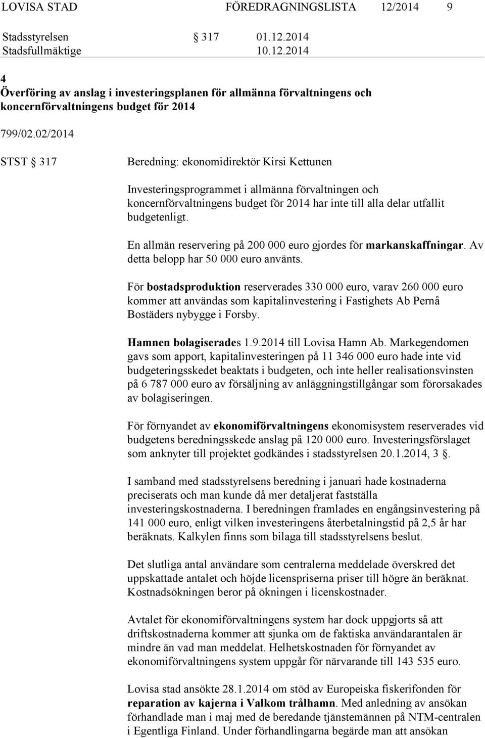 En allmän reservering på 200 000 euro gjordes för markanskaffningar. Av detta belopp har 50 000 euro använts.