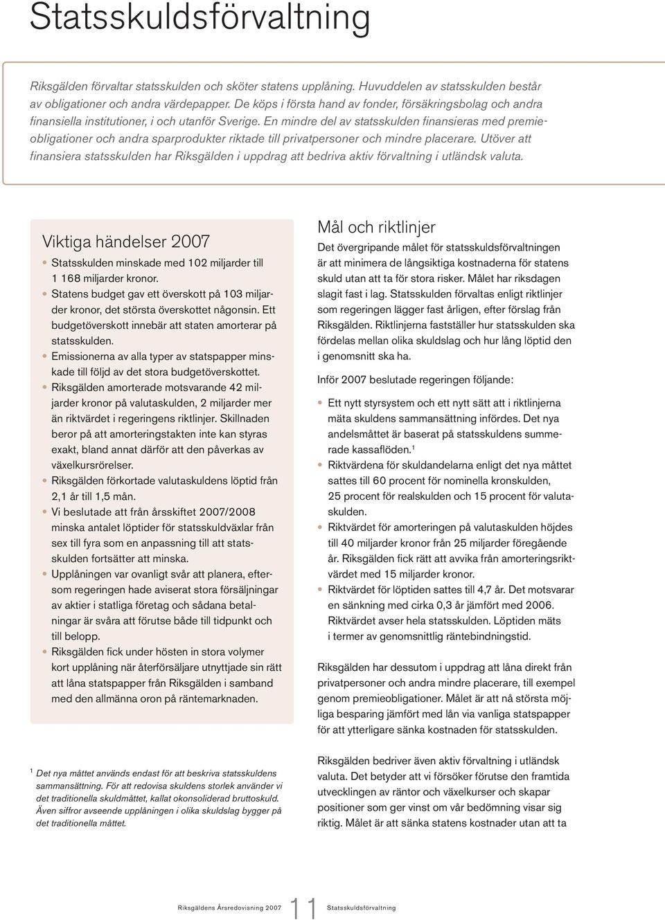 En mindre del av statsskulden finansieras med premieobligationer och andra sparprodukter riktade till privatpersoner och mindre placerare.