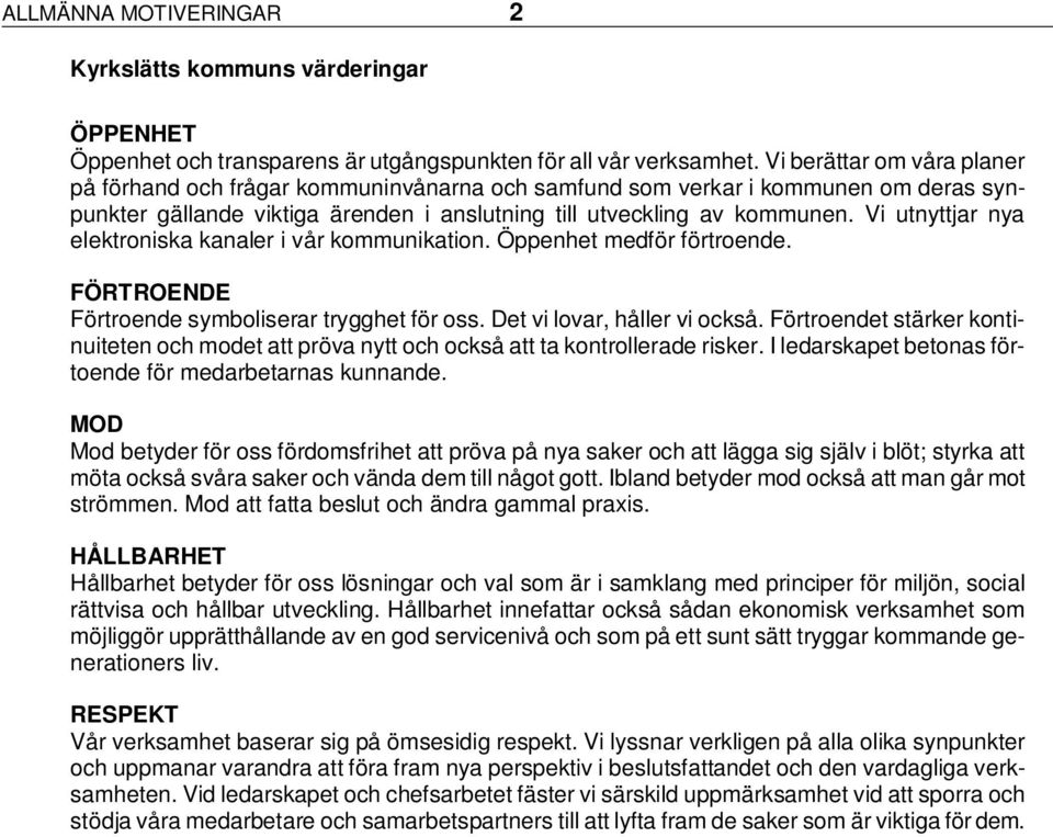 Vi utnyttjar nya elektroniska kanaler i vår kommunikation. Öppenhet medför förtroende. FÖRTROENDE Förtroende symboliserar trygghet för oss. Det vi lovar, håller vi också.