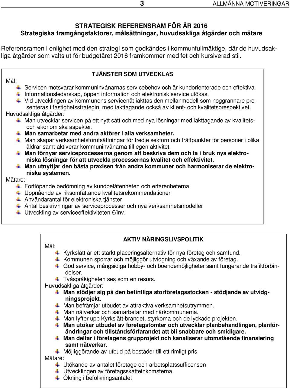 TJÄNSTER SOM UTVECKLAS Mål: Servicen motsvarar kommuninvånarnas servicebehov och är kundorienterade och effektiva. Informationsledarskap, öppen information och elektronisk service utökas.