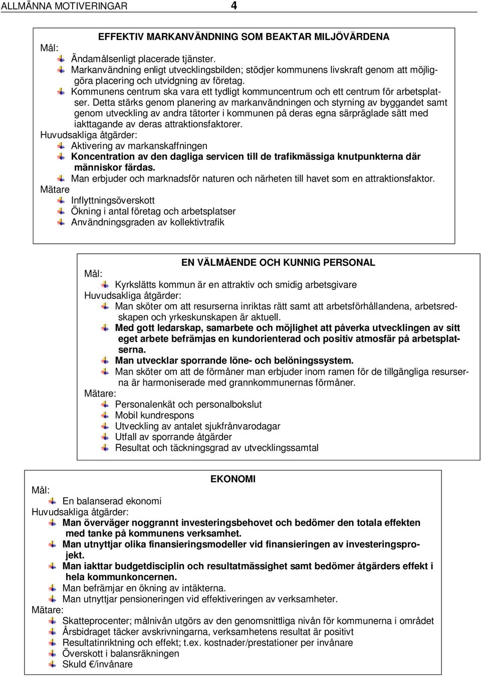 Kommunens centrum ska vara ett tydligt kommuncentrum och ett centrum för arbetsplatser.