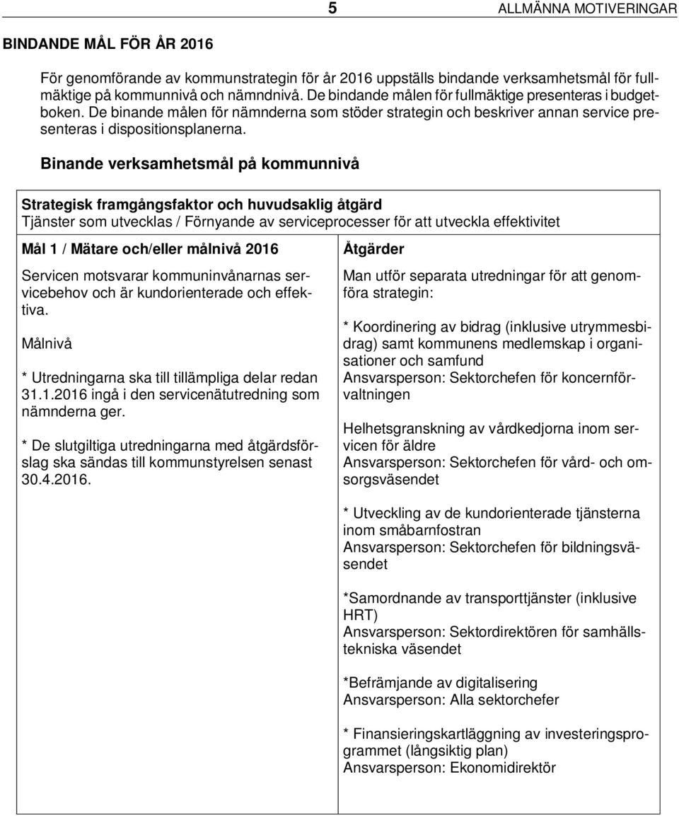 Binande verksamhetsmål på kommunnivå Strategisk framgångsfaktor och huvudsaklig åtgärd Tjänster som utvecklas / Förnyande av serviceprocesser för att utveckla effektivitet Mål 1 / Mätare och/eller