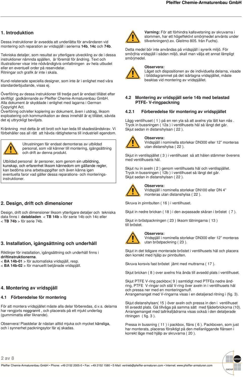 Text och illustrationer visar inte nödvändigtvis omfattningen av hela utbudet eller en eventuell order på reservdelar. Ritningar och grafik är inte i skala.