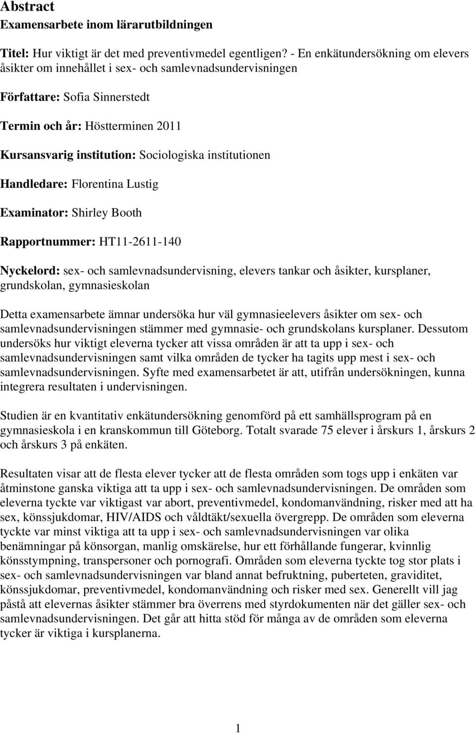 institutionen Handledare: Florentina Lustig Examinator: Shirley Booth Rapportnummer: HT11-2611-140 Nyckelord: sex- och samlevnadsundervisning, elevers tankar och åsikter, kursplaner, grundskolan,