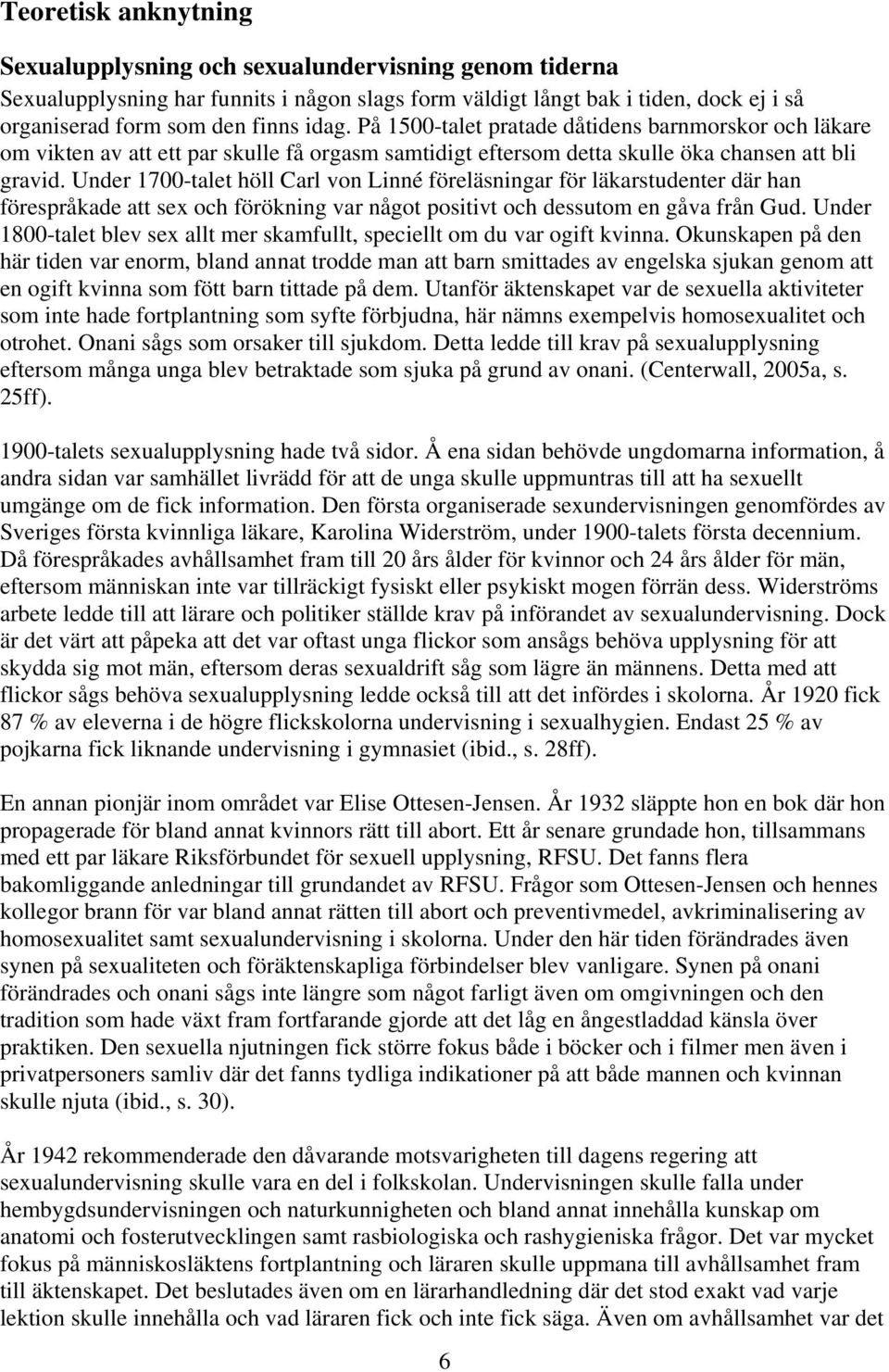 Under 1700-talet höll Carl von Linné föreläsningar för läkarstudenter där han förespråkade att sex och förökning var något positivt och dessutom en gåva från Gud.