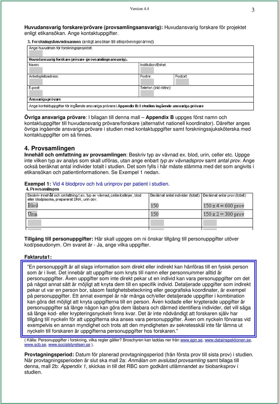 Därefter anges övriga ingående ansvariga prövare i studien med kontaktuppgifter samt forskningssjuksköterska med kontaktuppgifter om så finnes. 4.