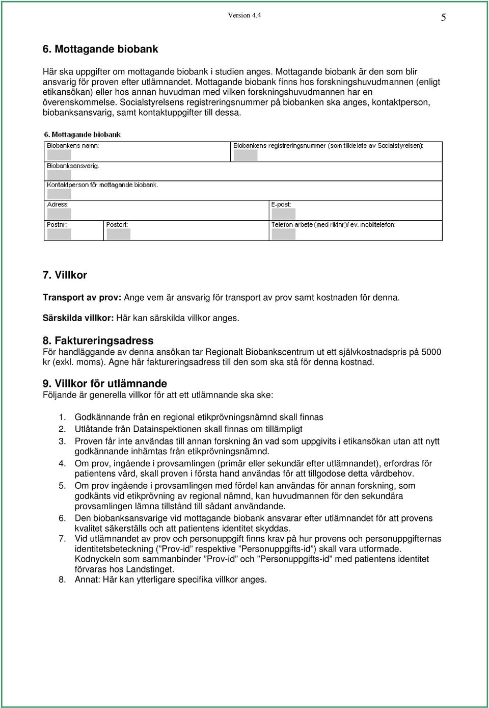 Socialstyrelsens registreringsnummer på biobanken ska anges, kontaktperson, biobanksansvarig, samt kontaktuppgifter till dessa. 7.