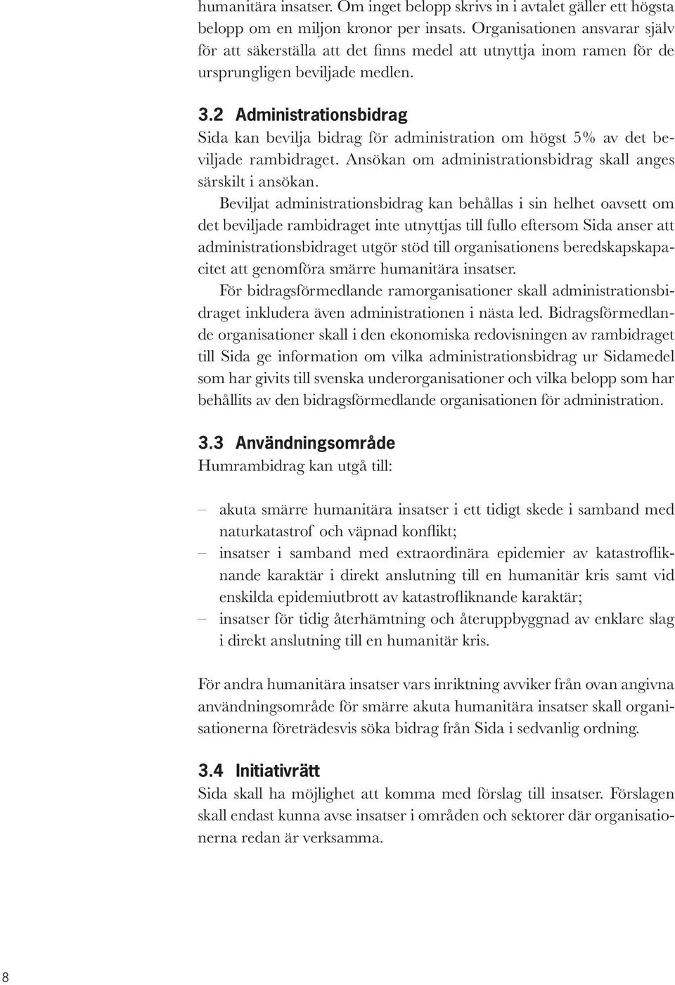 2 Administrationsbidrag Sida kan bevilja bidrag för administration om högst 5% av det beviljade rambidraget. Ansökan om administrationsbidrag skall anges särskilt i ansökan.