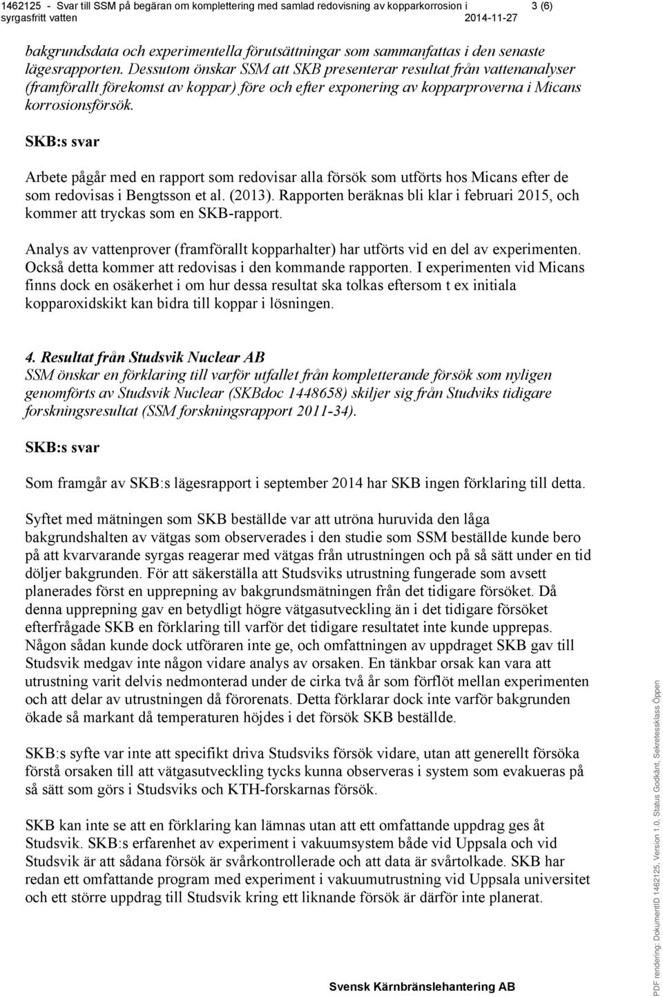 Arbete pågår med en rapport som redovisar alla försök som utförts hos Micans efter de som redovisas i Bengtsson et al. (2013).