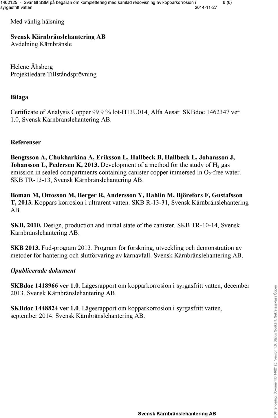 Development of a method for the study of H 2 gas emission in sealed compartments containing canister copper immersed in O 2 -free water. SKB TR-13-13,.