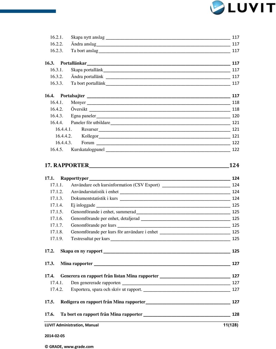 Kurskatalogpanel 122 17. RAPPORTER 124 17.1. Rapporttyper 124 17.1.1. Användare och kursinformation (CSV Export) 124 17.1.2. Användarstatistik i enhet 124 17.1.3. Dokumentstatistik i kurs 124 17.1.4. Ej inloggade 125 17.