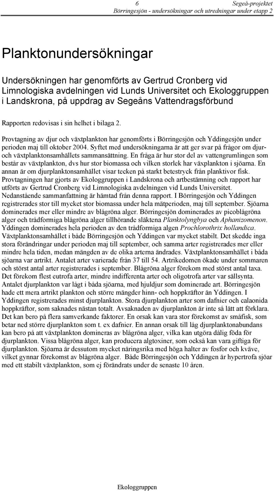 Syftet med undersökningarna är att ger svar på frågor om djuroch växtplanktonsamhällets sammansättning.