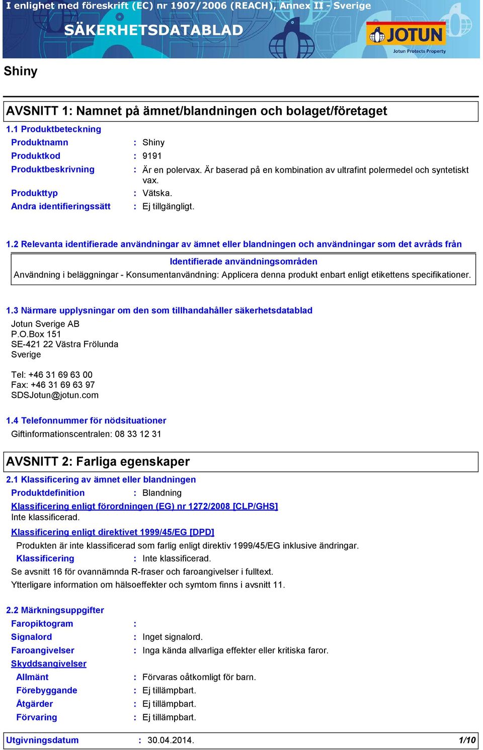 2 Relevanta identifierade användningar av ämnet eller blandningen och användningar som det avråds från Identifierade användningsområden Användning i beläggningar - Konsumentanvändning Applicera denna