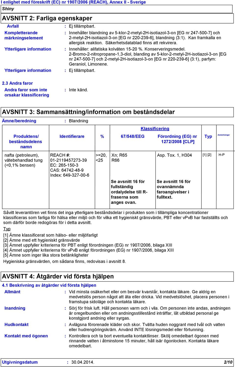 2-Bromo-2-nitropropane-1,3-diol, blanding av 5-klor-2-metyl-2H-isotiazol-3-on [EG nr 247-500-7] och 2-metyl-2H-isotiazol-3-on [EG nr 220-239-6] (31), parfym Geraniol, Limonene. 2.3 Andra faror Andra faror som inte orsakar klassificering Inte känd.