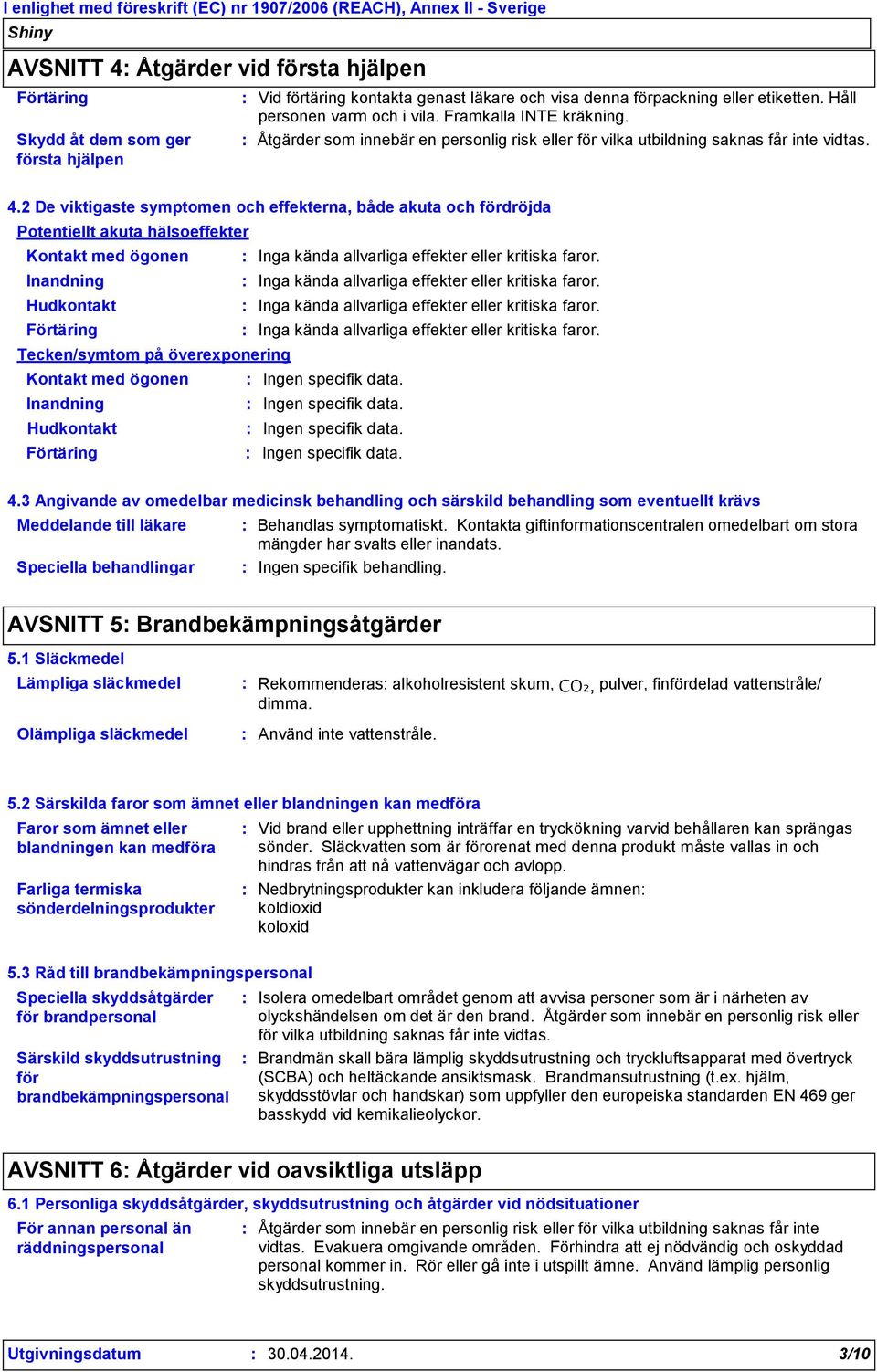 2 De viktigaste symptomen och effekterna, både akuta och fördröjda Potentiellt akuta hälsoeffekter Kontakt med ögonen Inga kända allvarliga effekter eller kritiska faror.