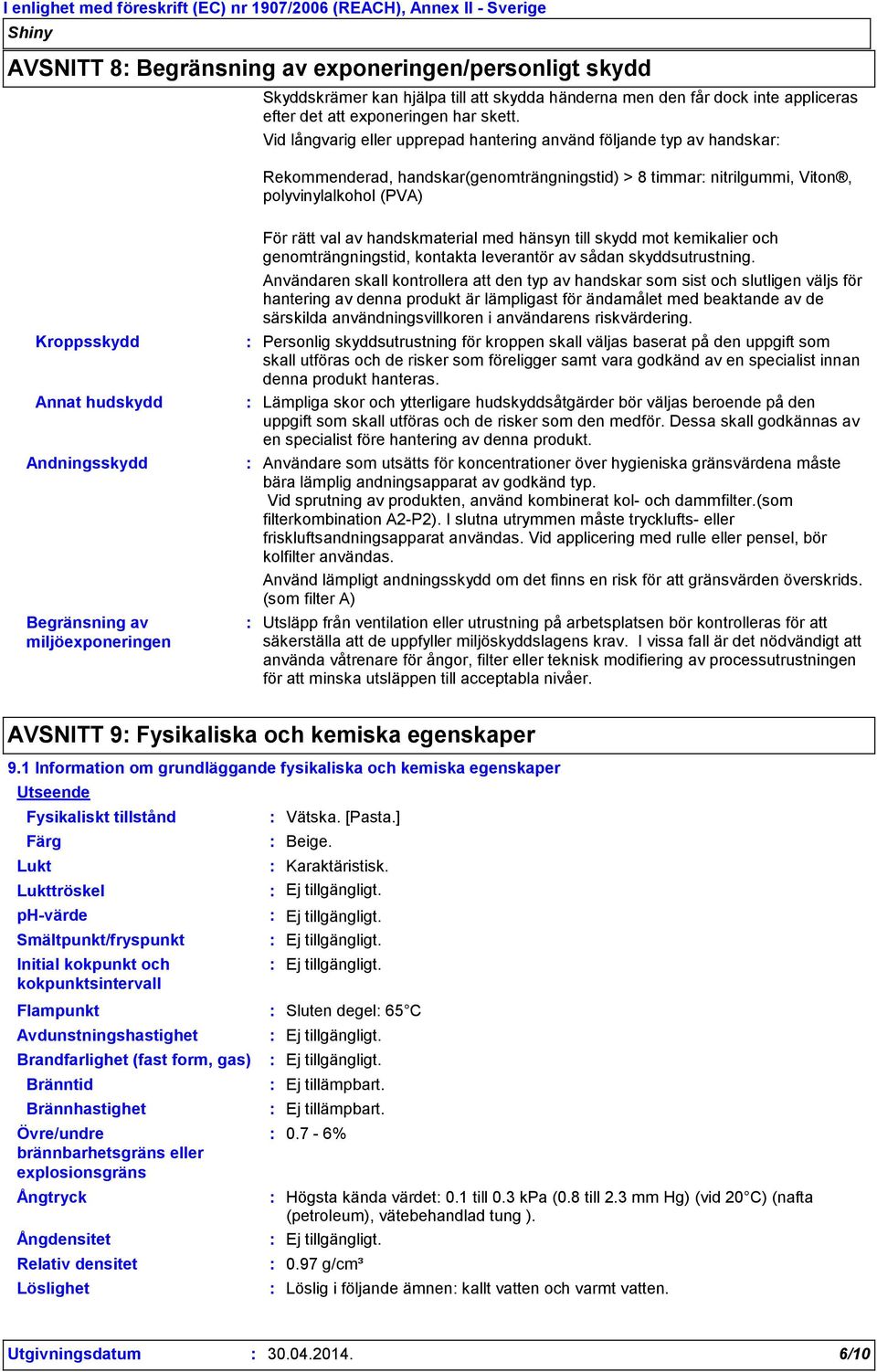 Andningsskydd Begränsning av miljöexponeringen För rätt val av handskmaterial med hänsyn till skydd mot kemikalier och genomträngningstid, kontakta leverantör av sådan skyddsutrustning.